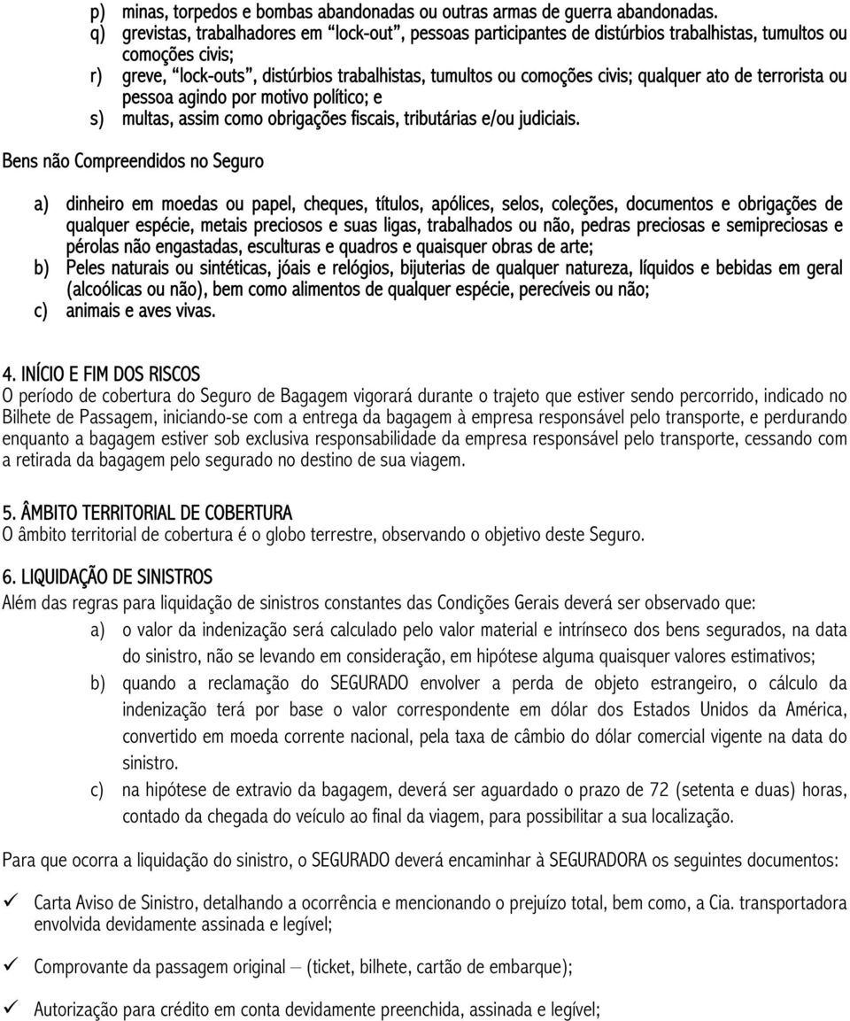 qualquer ato de terrorista ou pessoa agindo por motivo político; e s) multas, assim como obrigações fiscais, tributárias e/ou judiciais.