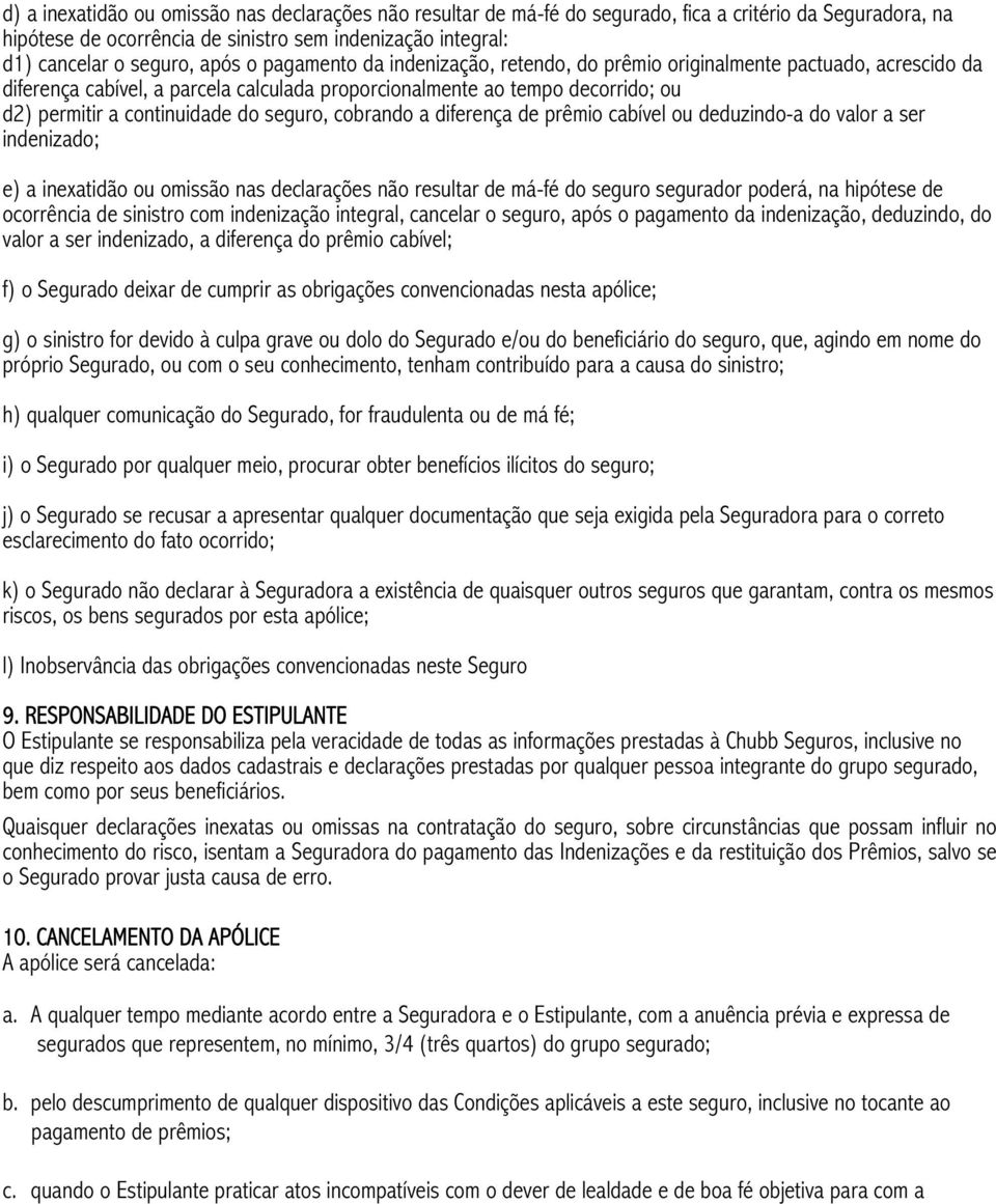 seguro, cobrando a diferença de prêmio cabível ou deduzindo-a do valor a ser indenizado; e) a inexatidão ou omissão nas declarações não resultar de má-fé do seguro segurador poderá, na hipótese de