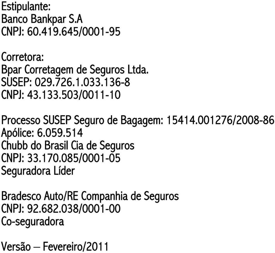 001276/2008-86 Apólice: 6.059.514 Chubb do Brasil Cia de Seguros CNPJ: 33.170.