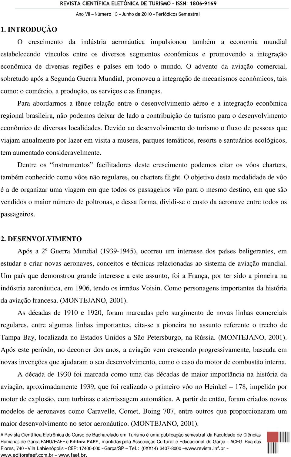 O advento da aviação comercial, sobretudo após a Segunda Guerra Mundial, promoveu a integração de mecanismos econômicos, tais como: o comércio, a produção, os serviços e as finanças.