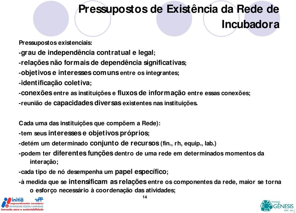 Cada uma das instituições que compõem a Rede): -tem seus interesses e objetivos próprios; -detém um determinado conjunto de recursos (fin., rh, equip., lab.