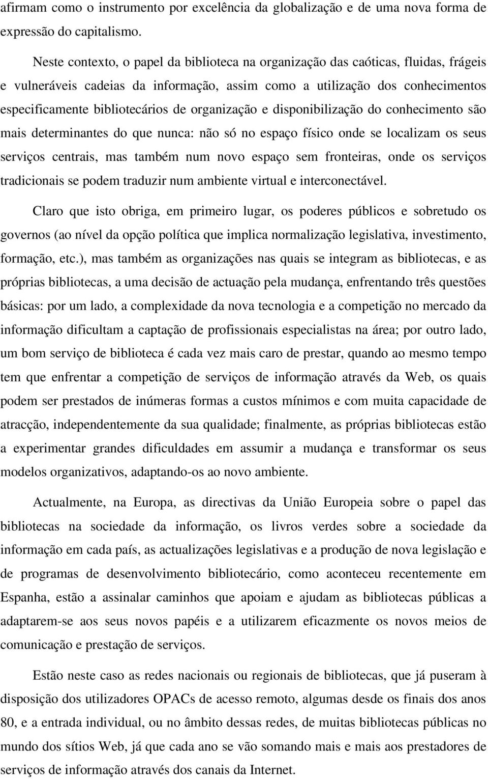 organização e disponibilização do conhecimento são mais determinantes do que nunca: não só no espaço físico onde se localizam os seus serviços centrais, mas também num novo espaço sem fronteiras,