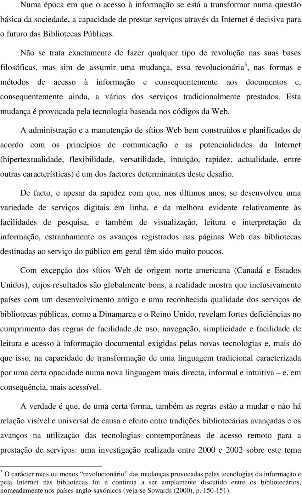 consequentemente aos documentos e, consequentemente ainda, a vários dos serviços tradicionalmente prestados. Esta mudança é provocada pela tecnologia baseada nos códigos da Web.