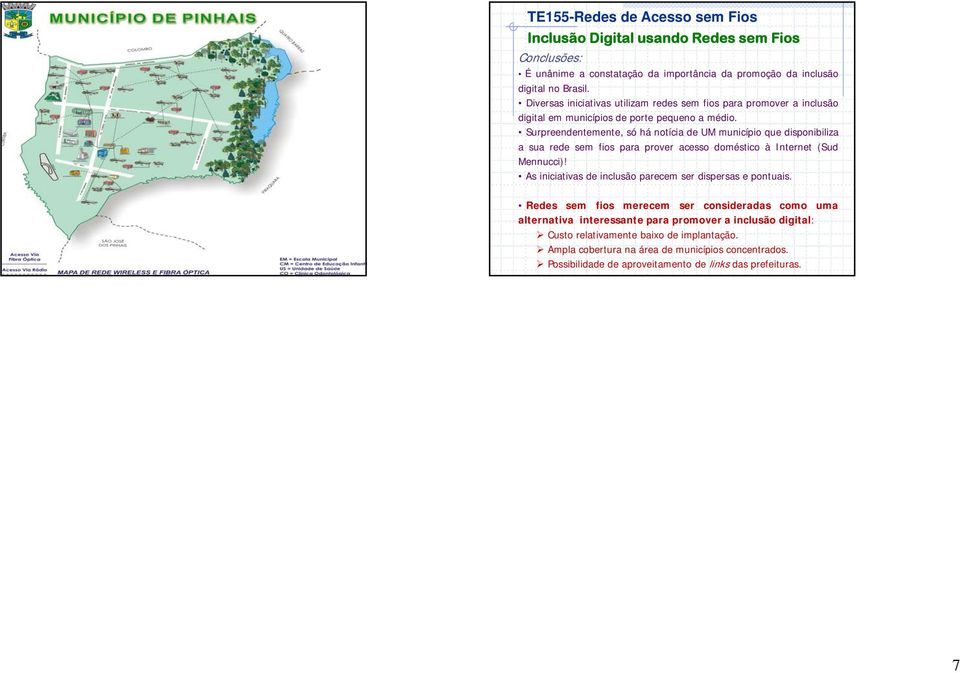 Surpreendentemente, só há notícia de UM município que disponibiliza a sua rede sem fios para prover acesso doméstico à Internet (Sud Mennucci)!