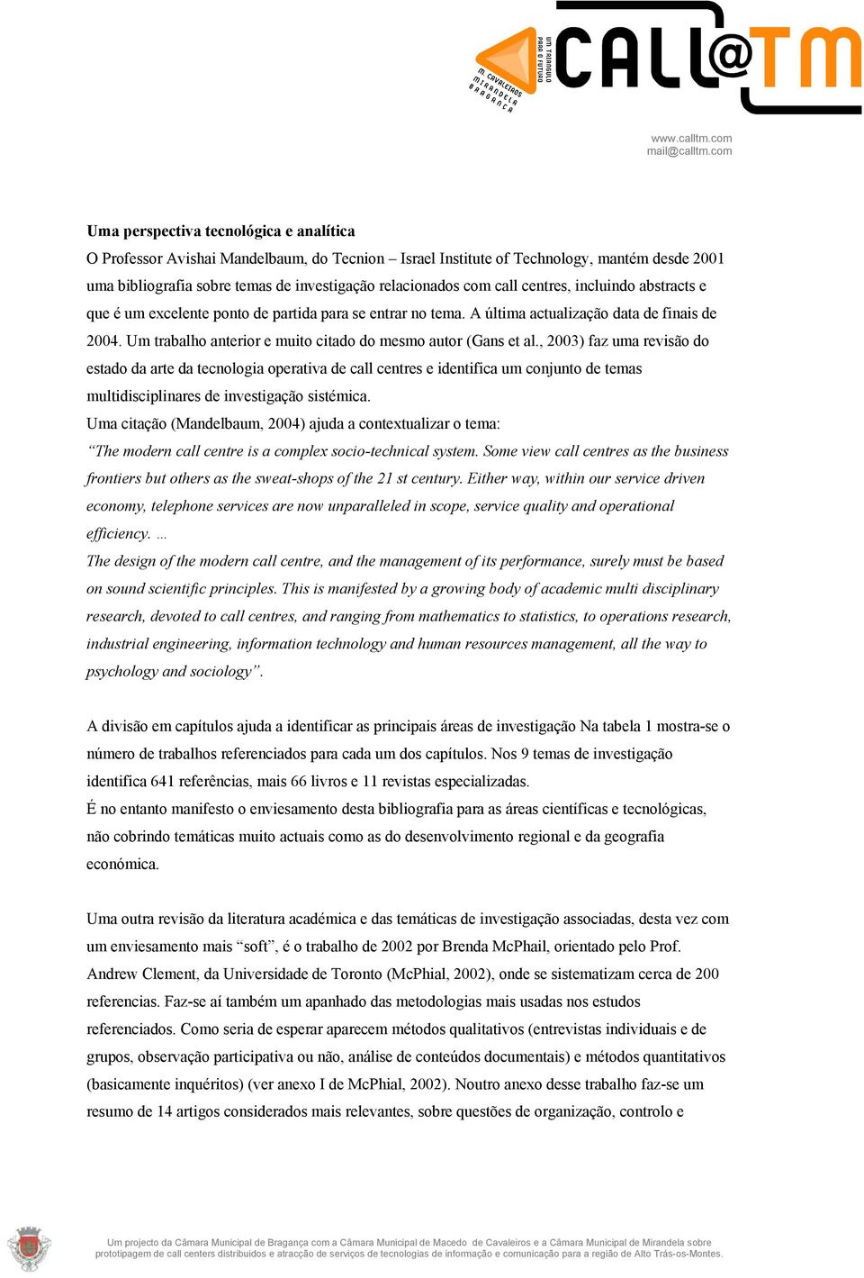 , 2003) faz uma revisão do estado da arte da tecnologia operativa de call centres e identifica um conjunto de temas multidisciplinares de investigação sistémica.