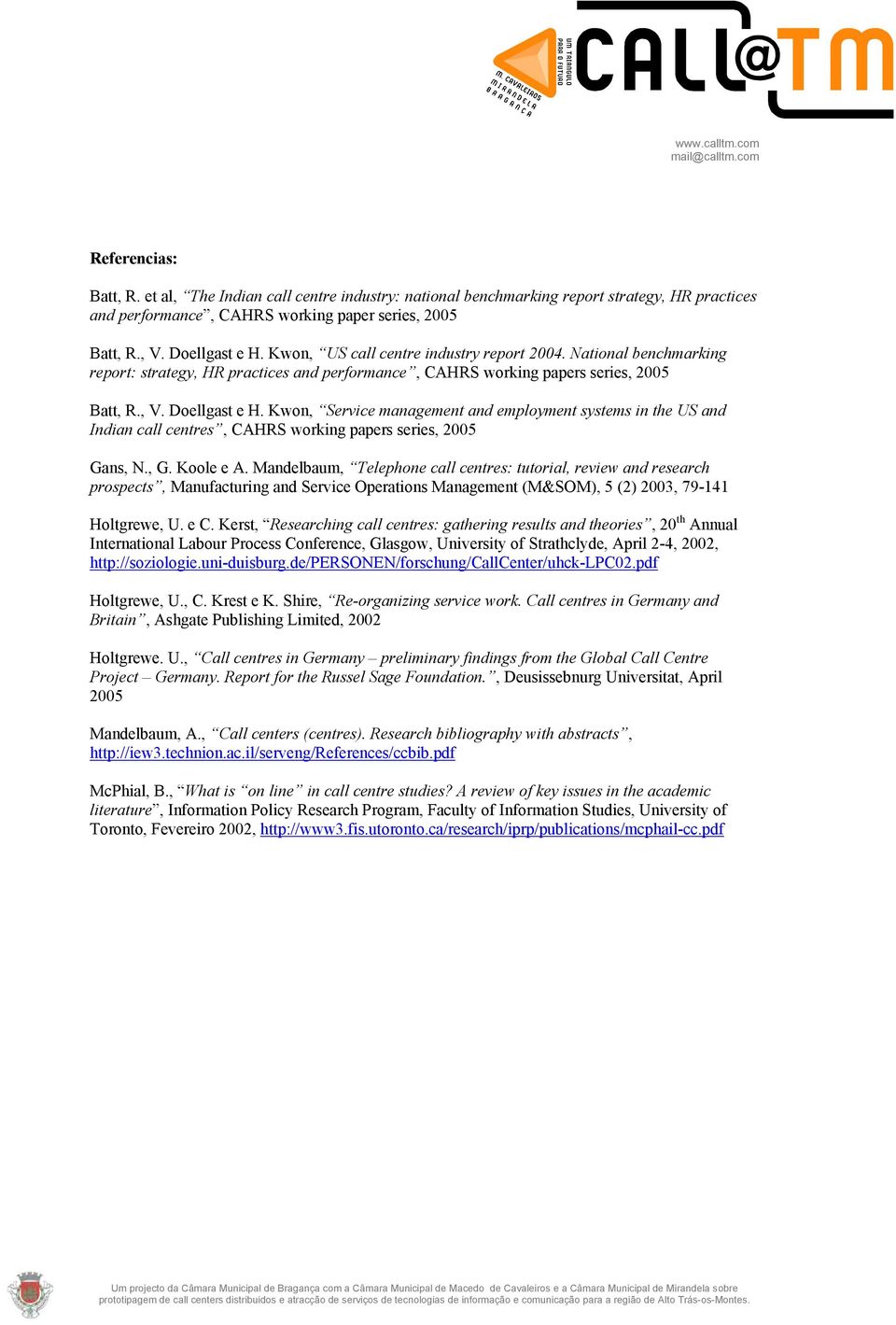 Kwon, Service management and employment systems in the US and Indian call centres, CAHRS working papers series, 2005 Gans, N., G. Koole e A.