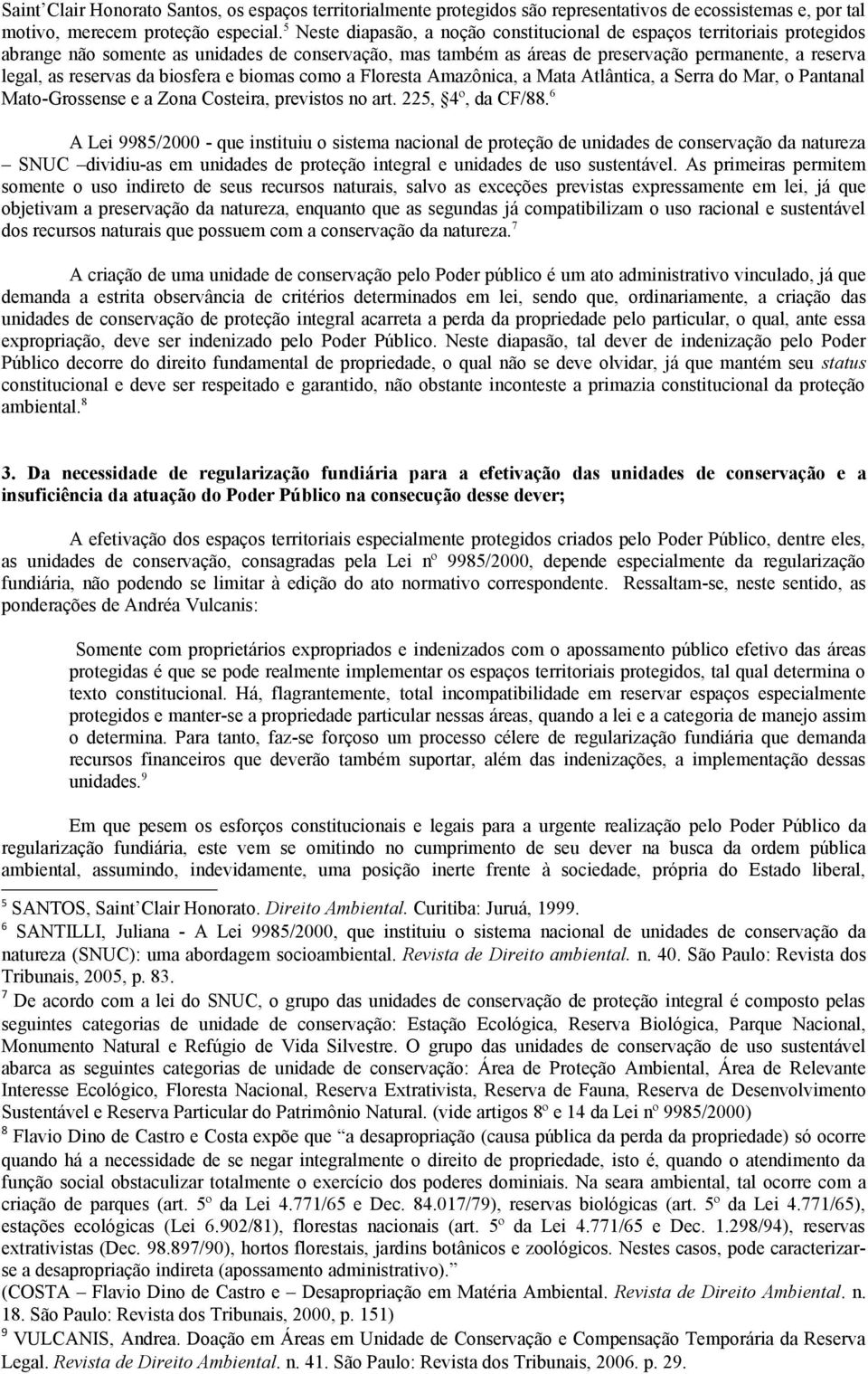 da biosfera e biomas como a Floresta Amazônica, a Mata Atlântica, a Serra do Mar, o Pantanal Mato-Grossense e a Zona Costeira, previstos no art. 225, 4º, da CF/88.