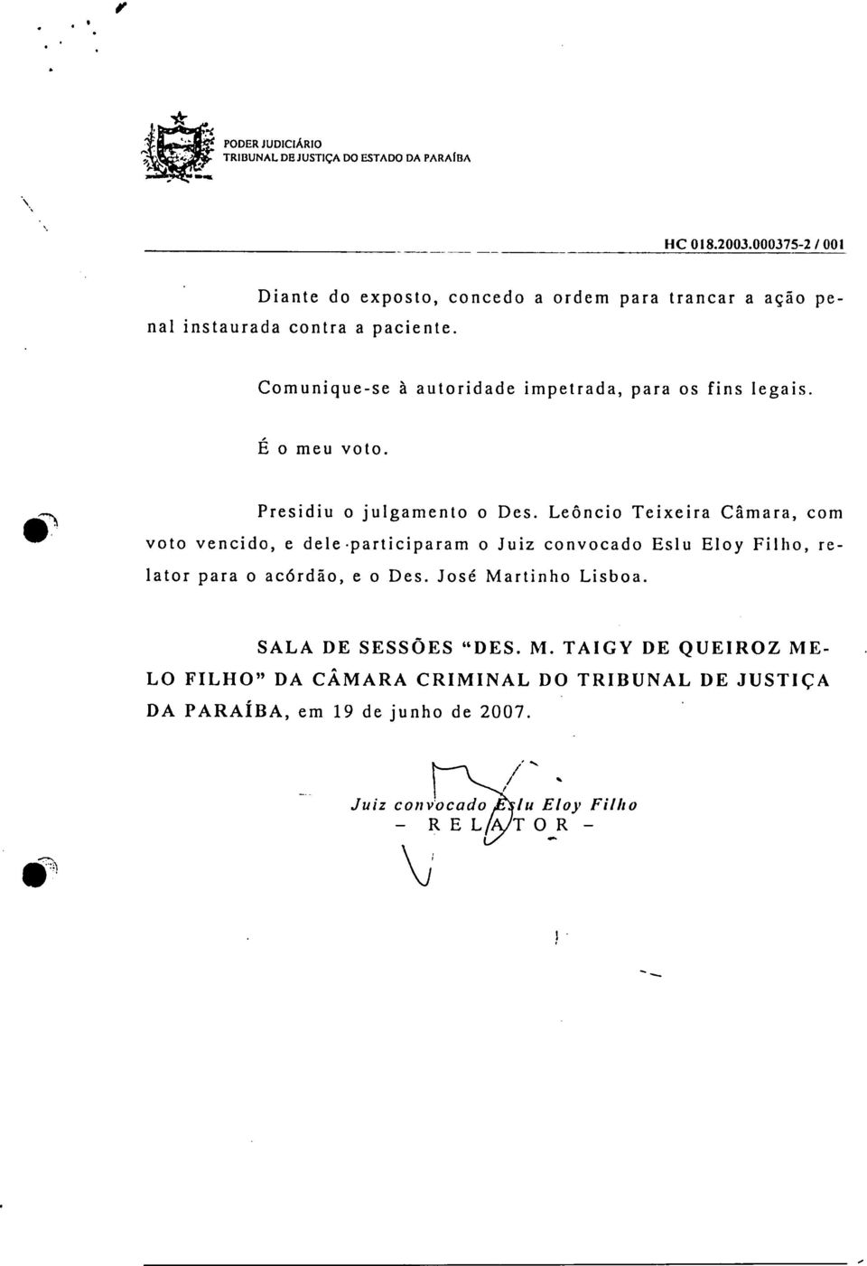 Leôncio Teixeira Câmara, com voto vencido, e dele -participaram o Juiz convocado Eslu Eloy Filho, relator para o acórdão, e o Des.