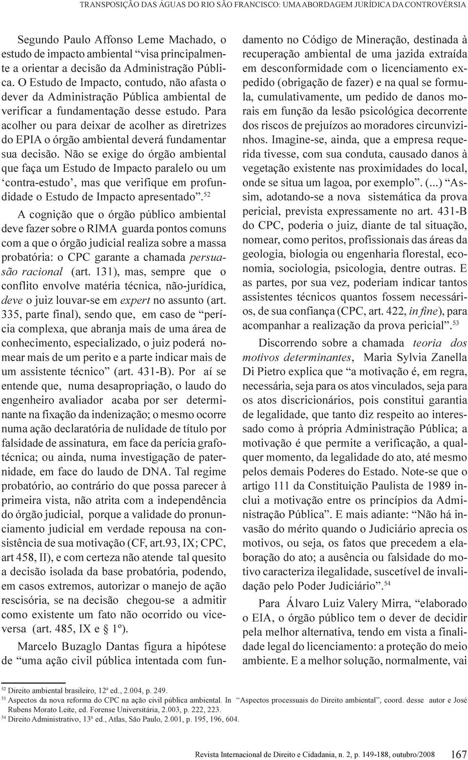 Para acolher ou para deixar de acolher as diretrizes do EPIA o órgão ambiental deverá fundamentar sua decisão.