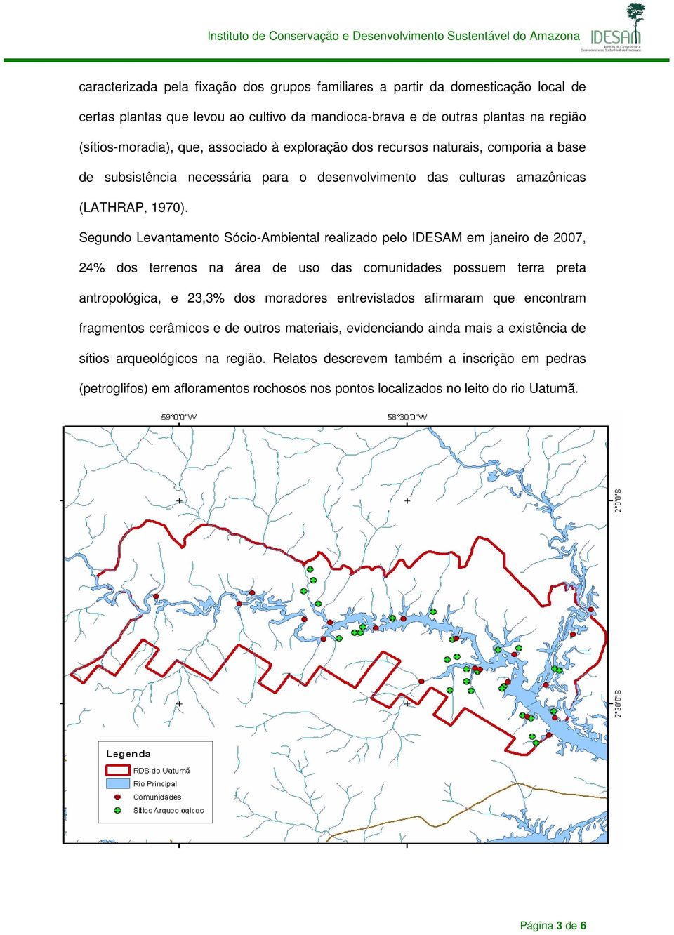 Segundo Levantamento Sócio-Ambiental realizado pelo IDESAM em janeiro de 2007, 24% dos terrenos na área de uso das comunidades possuem terra preta antropológica, e 23,3% dos moradores entrevistados