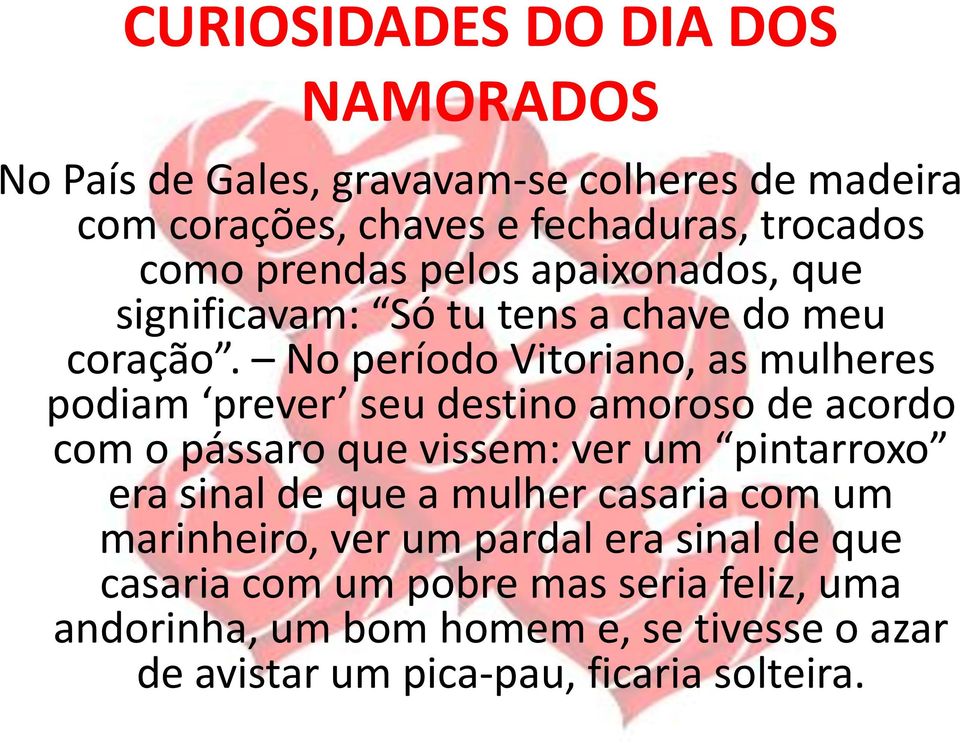 No período Vitoriano, as mulheres podiam prever seu destino amoroso de acordo com o pássaro que vissem: ver um pintarroxo era