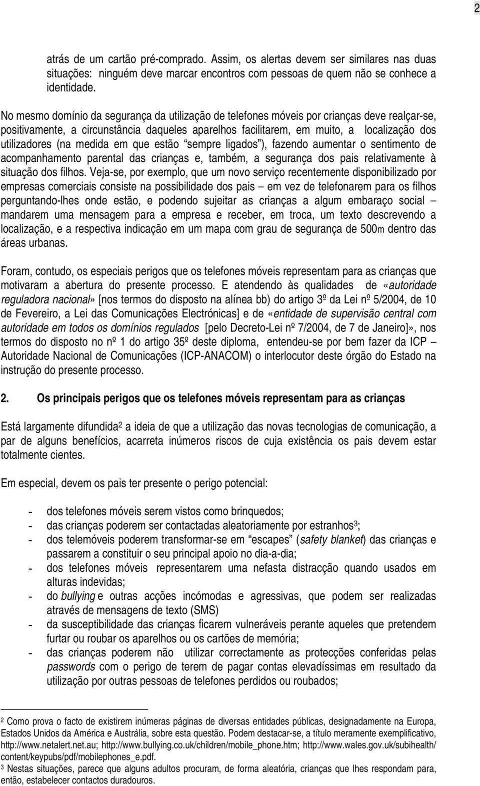 (na medida em que estão sempre ligados ), fazendo aumentar o sentimento de acompanhamento parental das crianças e, também, a segurança dos pais relativamente à situação dos filhos.