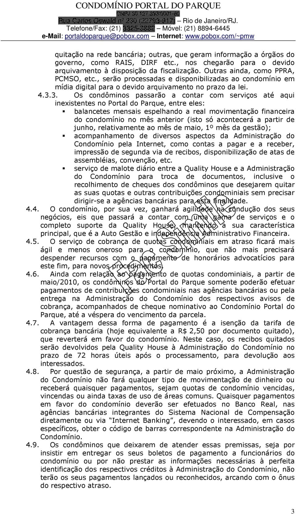 3. Os condôminos passarão a contar com serviços até aqui inexistentes no Portal do Parque, entre eles: balancetes mensais espelhando a real movimentação financeira do condomínio no mês anterior (isto