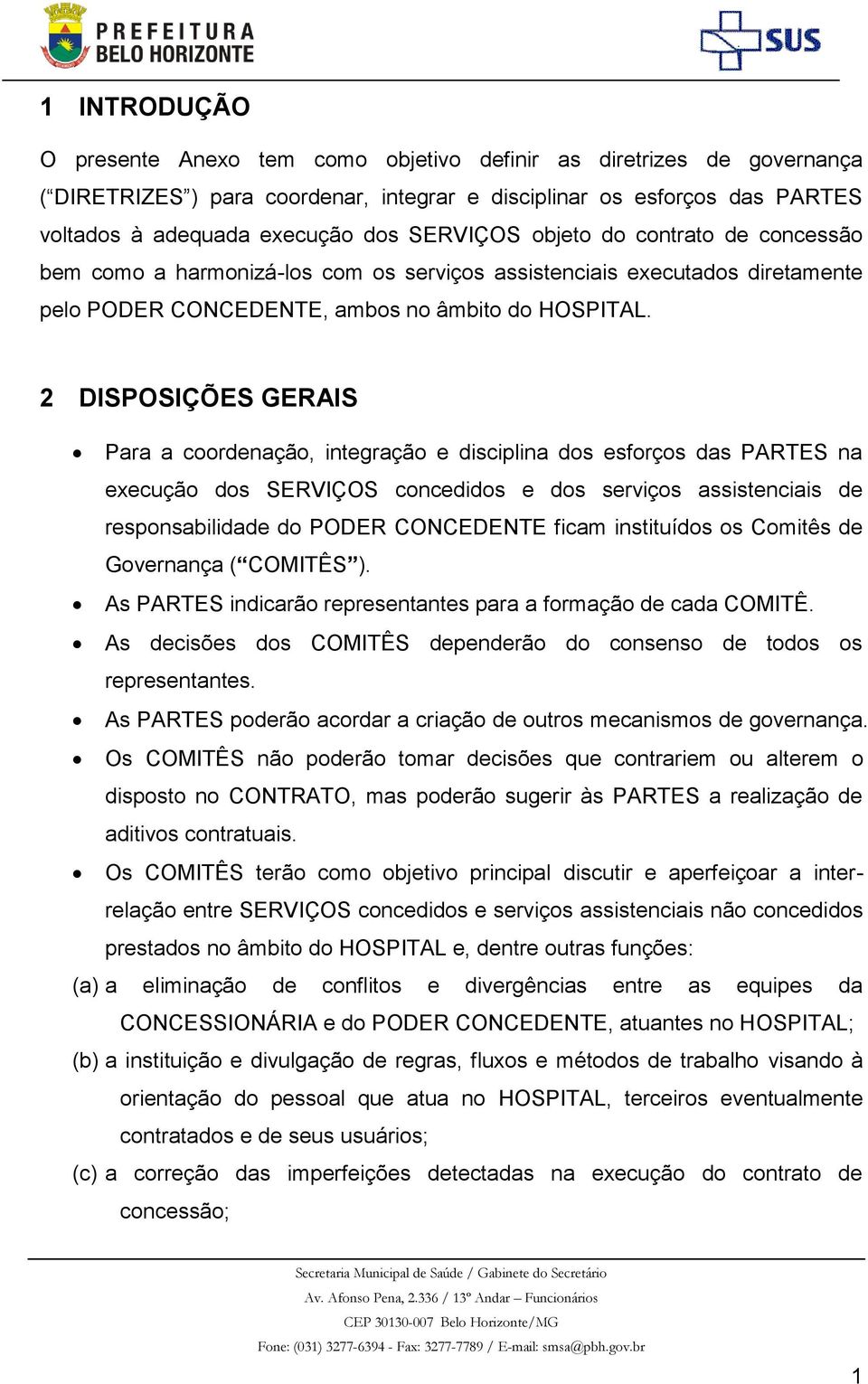 2 DISPOSIÇÕES GERAIS Para a coordenação, integração e disciplina dos esforços das PARTES na execução dos SERVIÇOS concedidos e dos serviços assistenciais de responsabilidade do PODER CONCEDENTE ficam