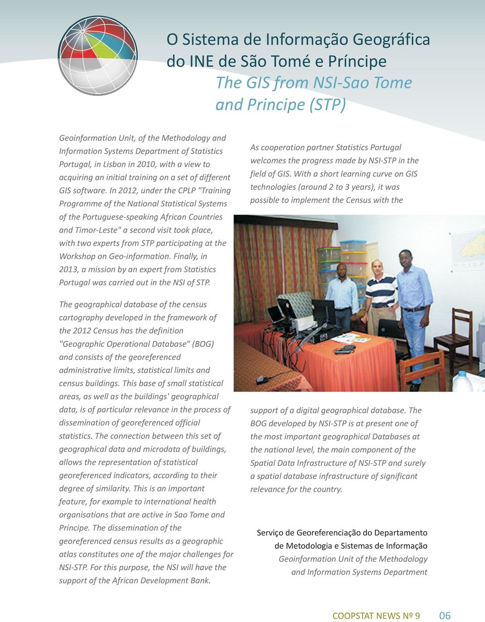 In 2012, under the CPLP "Training Programme of the National Statistical Systems of the Portuguese-speaking African Countries and Timor-Leste" a second visit took place, with two experts from STP