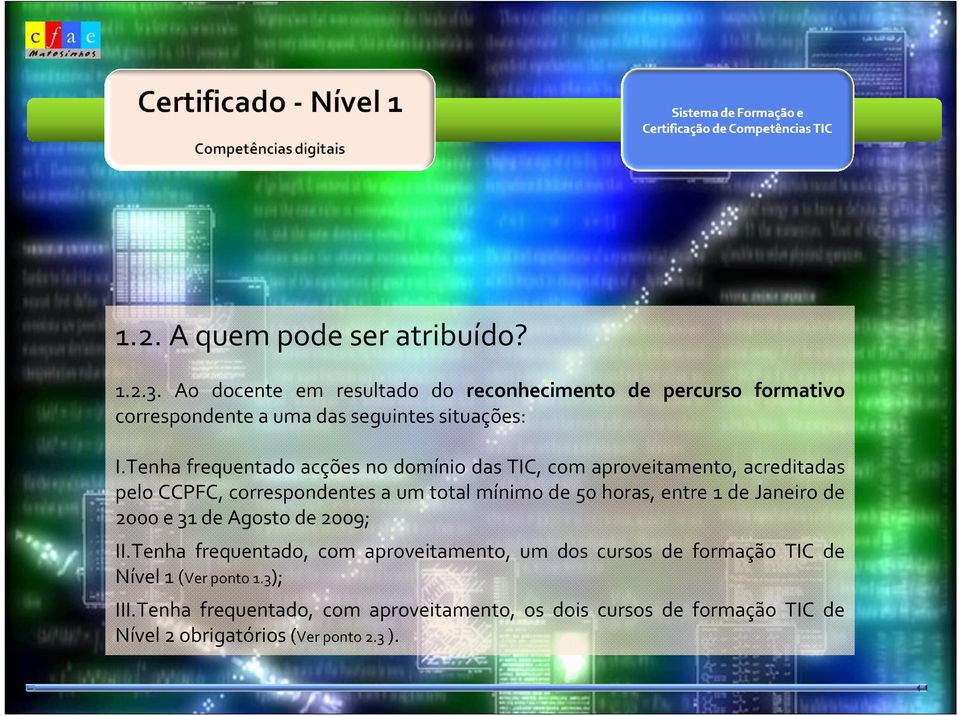 Tenha frequentado acções no domínio das TIC, com aproveitamento, acreditadas pelo CCPFC, correspondentes a um total mínimo de 50 horas,