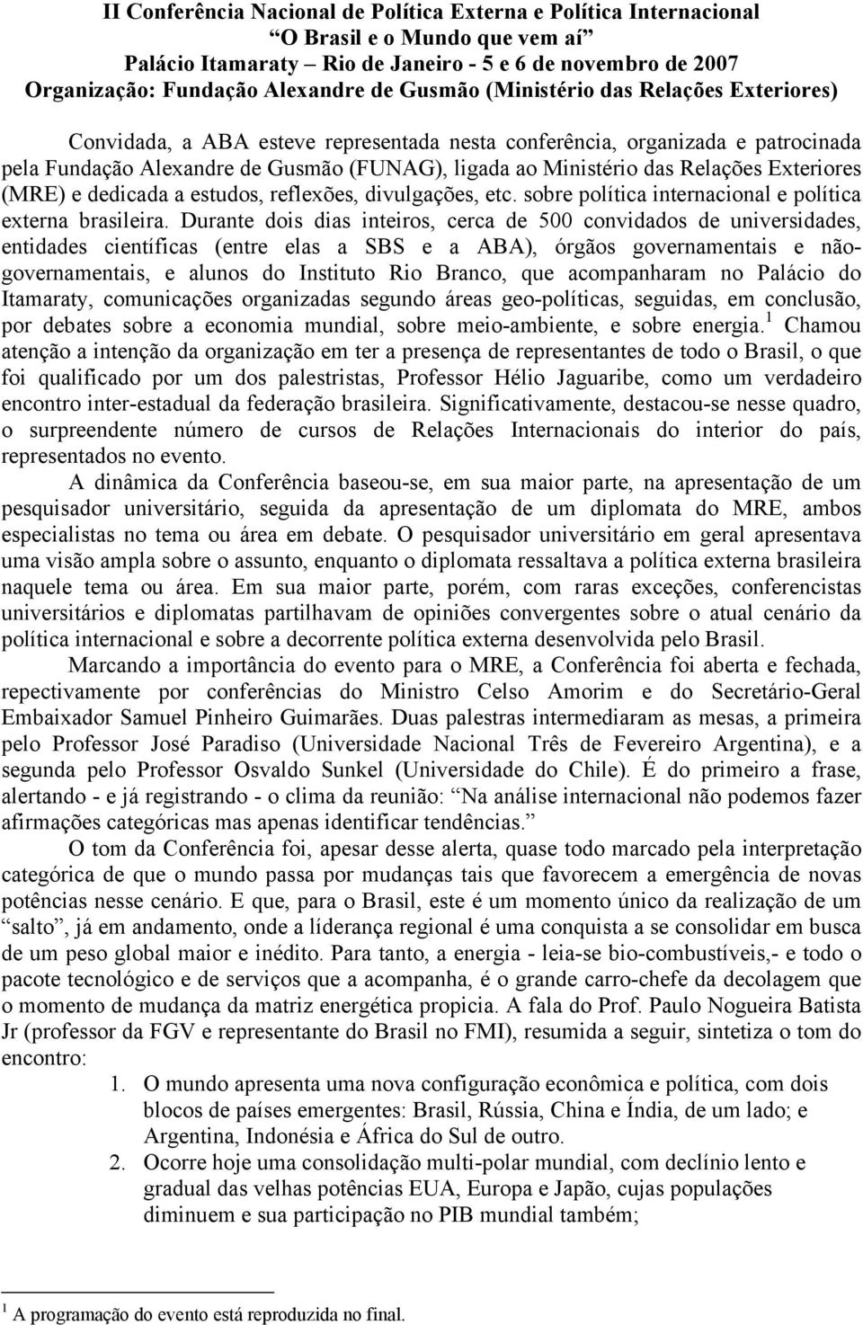 Relações Exteriores (MRE) e dedicada a estudos, reflexões, divulgações, etc. sobre política internacional e política externa brasileira.