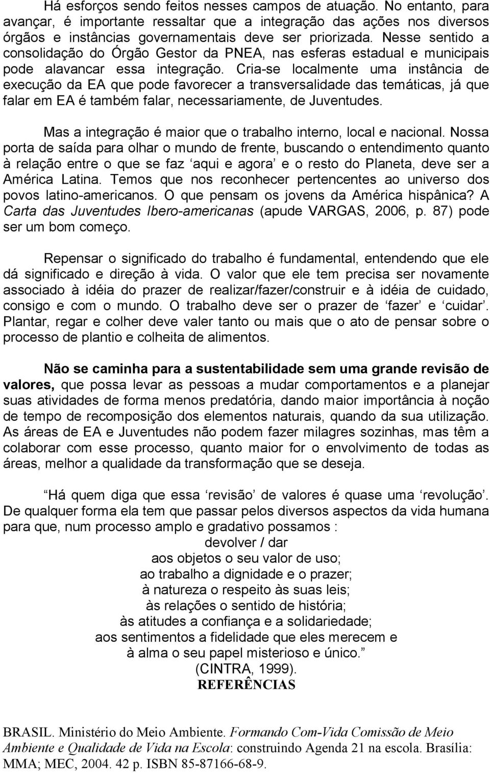 Cria-se localmente uma instância de execução da EA que pode favorecer a transversalidade das temáticas, já que falar em EA é também falar, necessariamente, de Juventudes.