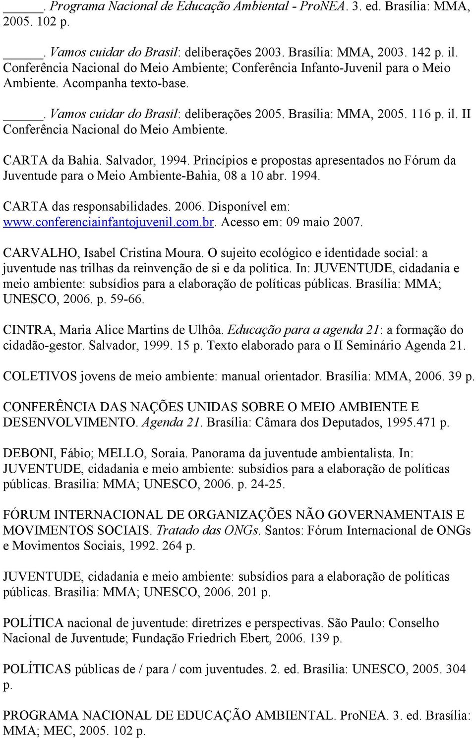 II Conferência Nacional do Meio Ambiente. CARTA da Bahia. Salvador, 1994. Princípios e propostas apresentados no Fórum da Juventude para o Meio Ambiente-Bahia, 08 a 10 abr. 1994. CARTA das responsabilidades.