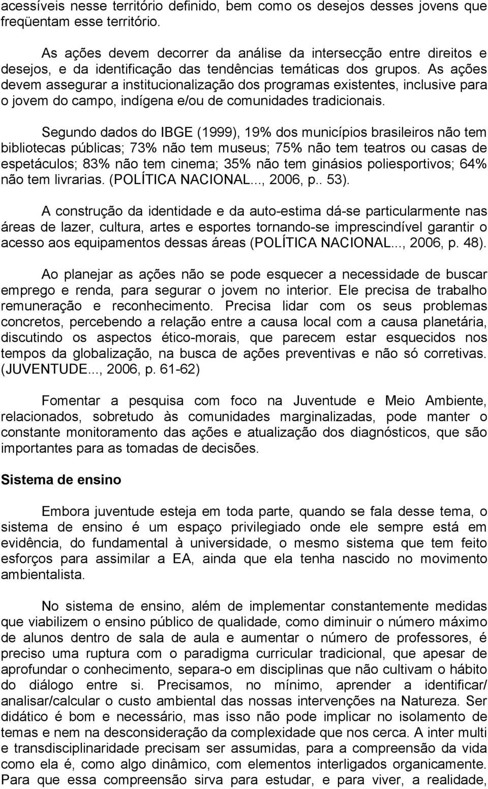 As ações devem assegurar a institucionalização dos programas existentes, inclusive para o jovem do campo, indígena e/ou de comunidades tradicionais.