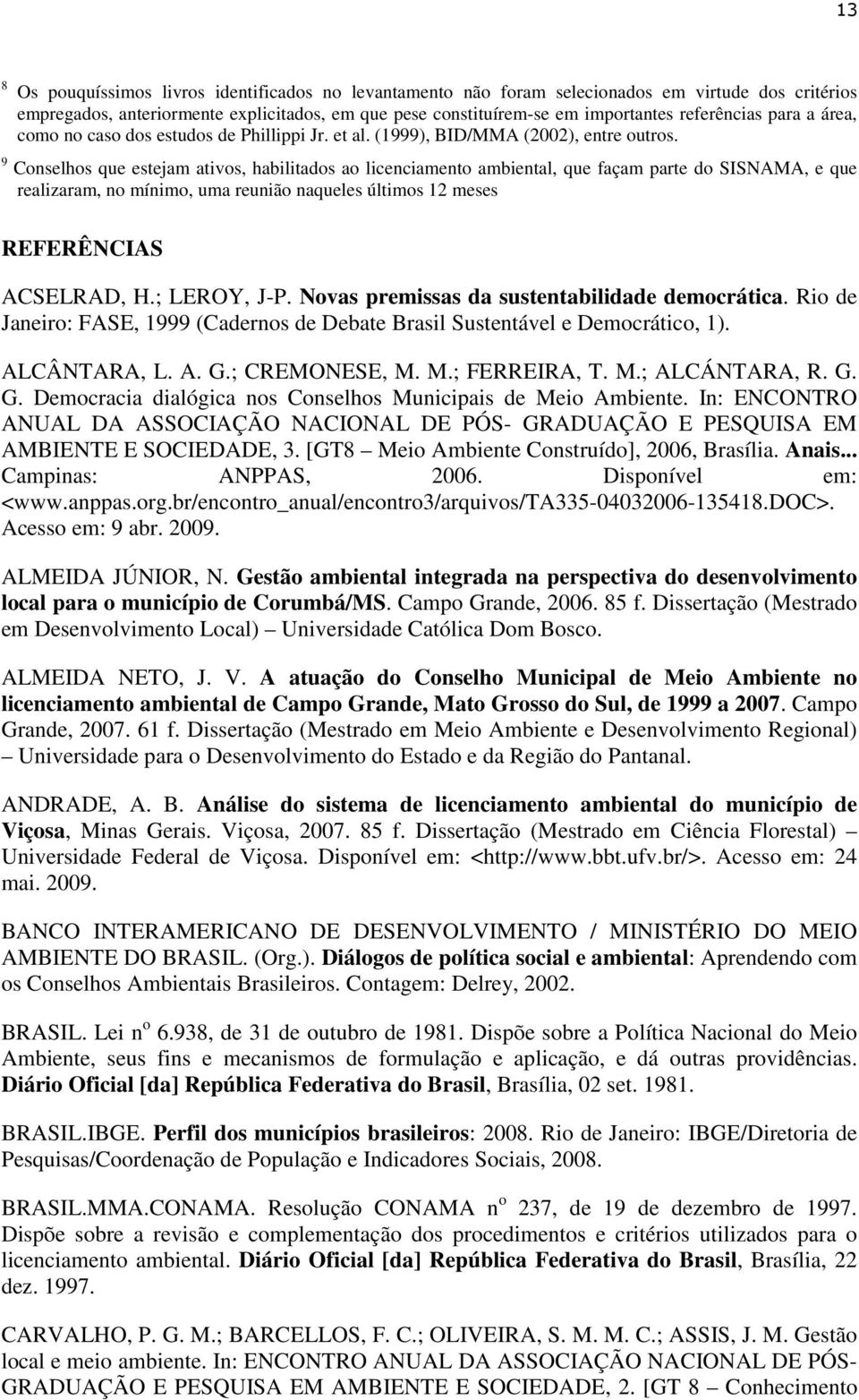 9 Conselhos que estejam ativos, habilitados ao licenciamento ambiental, que façam parte do SISNAMA, e que realizaram, no mínimo, uma reunião naqueles últimos 12 meses REFERÊNCIAS ACSELRAD, H.