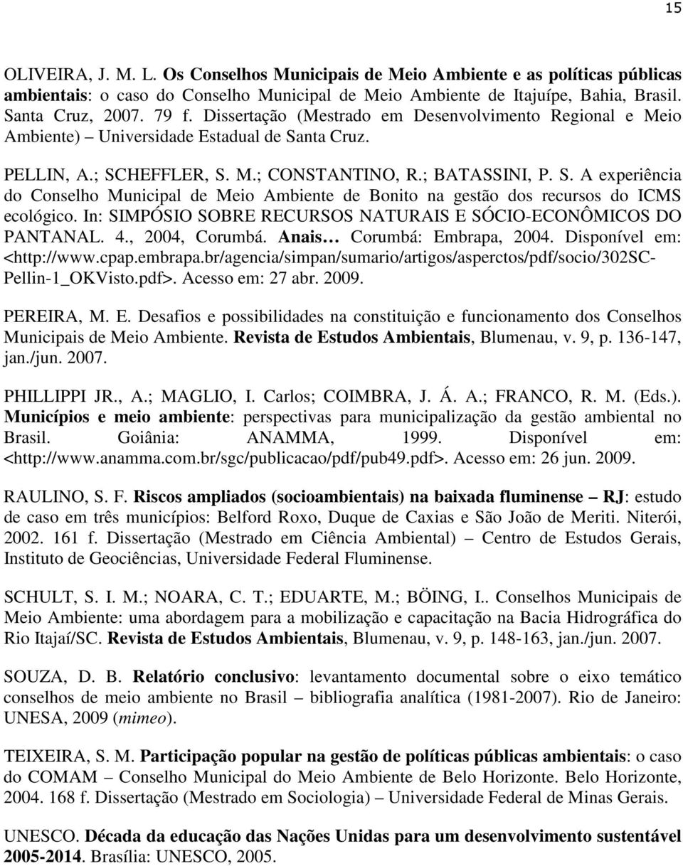 In: SIMPÓSIO SOBRE RECURSOS NATURAIS E SÓCIO-ECONÔMICOS DO PANTANAL. 4., 2004, Corumbá. Anais Corumbá: Embrapa, 2004. Disponível em: <http://www.cpap.embrapa.