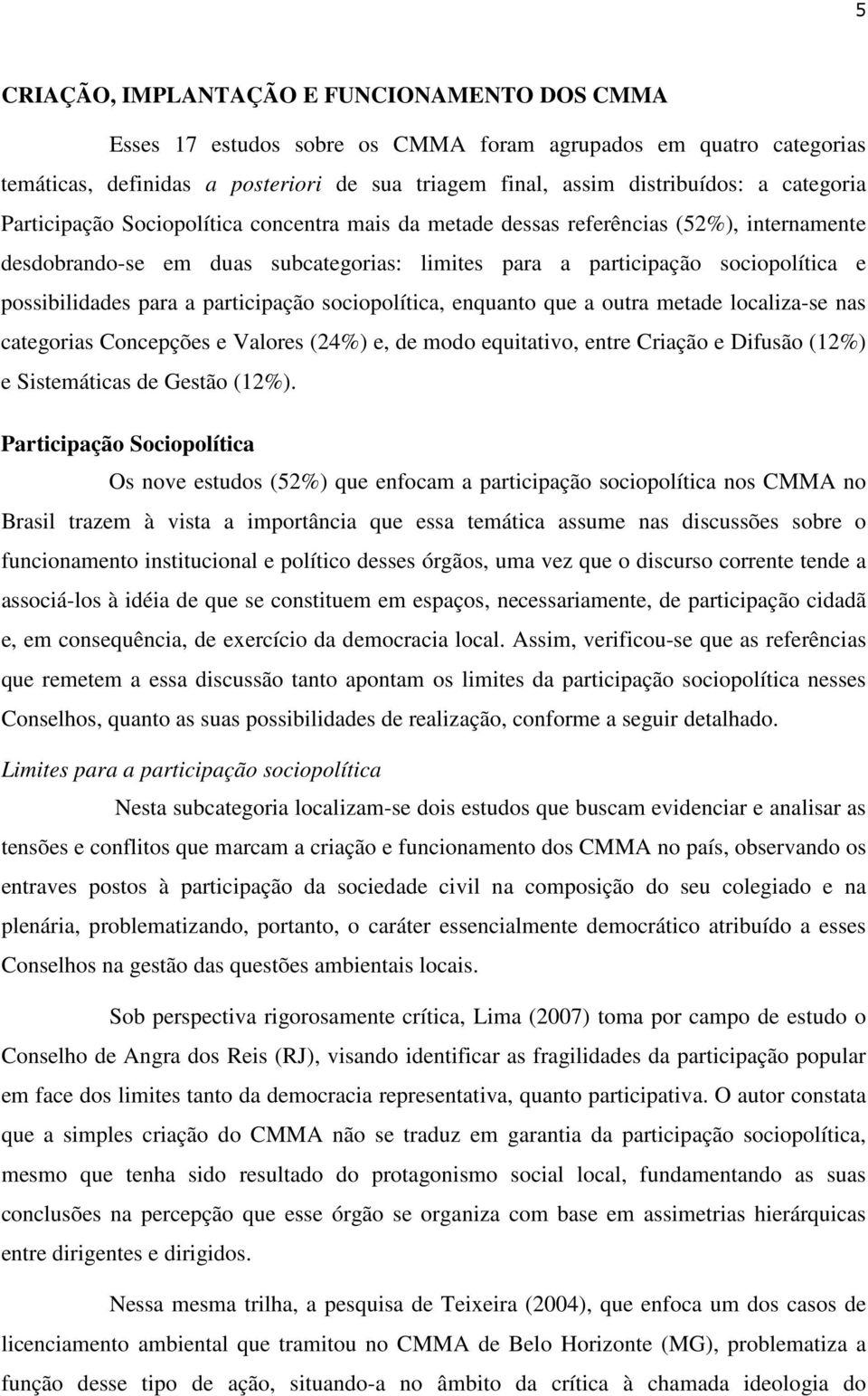 para a participação sociopolítica, enquanto que a outra metade localiza-se nas categorias Concepções e Valores (24%) e, de modo equitativo, entre Criação e Difusão (12%) e Sistemáticas de Gestão