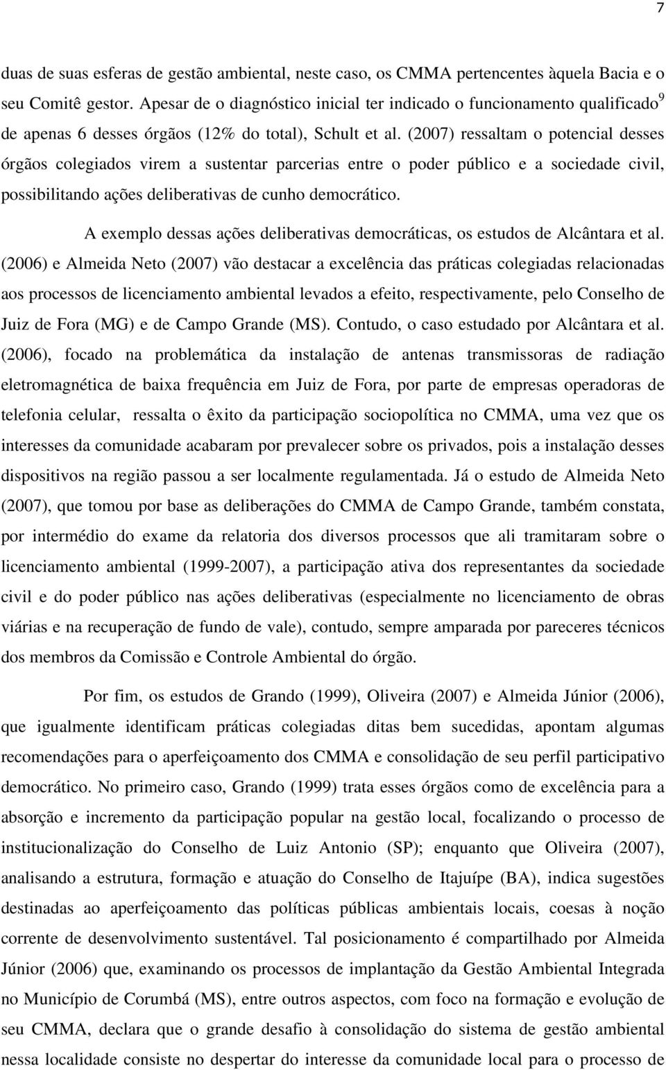 (2007) ressaltam o potencial desses órgãos colegiados virem a sustentar parcerias entre o poder público e a sociedade civil, possibilitando ações deliberativas de cunho democrático.