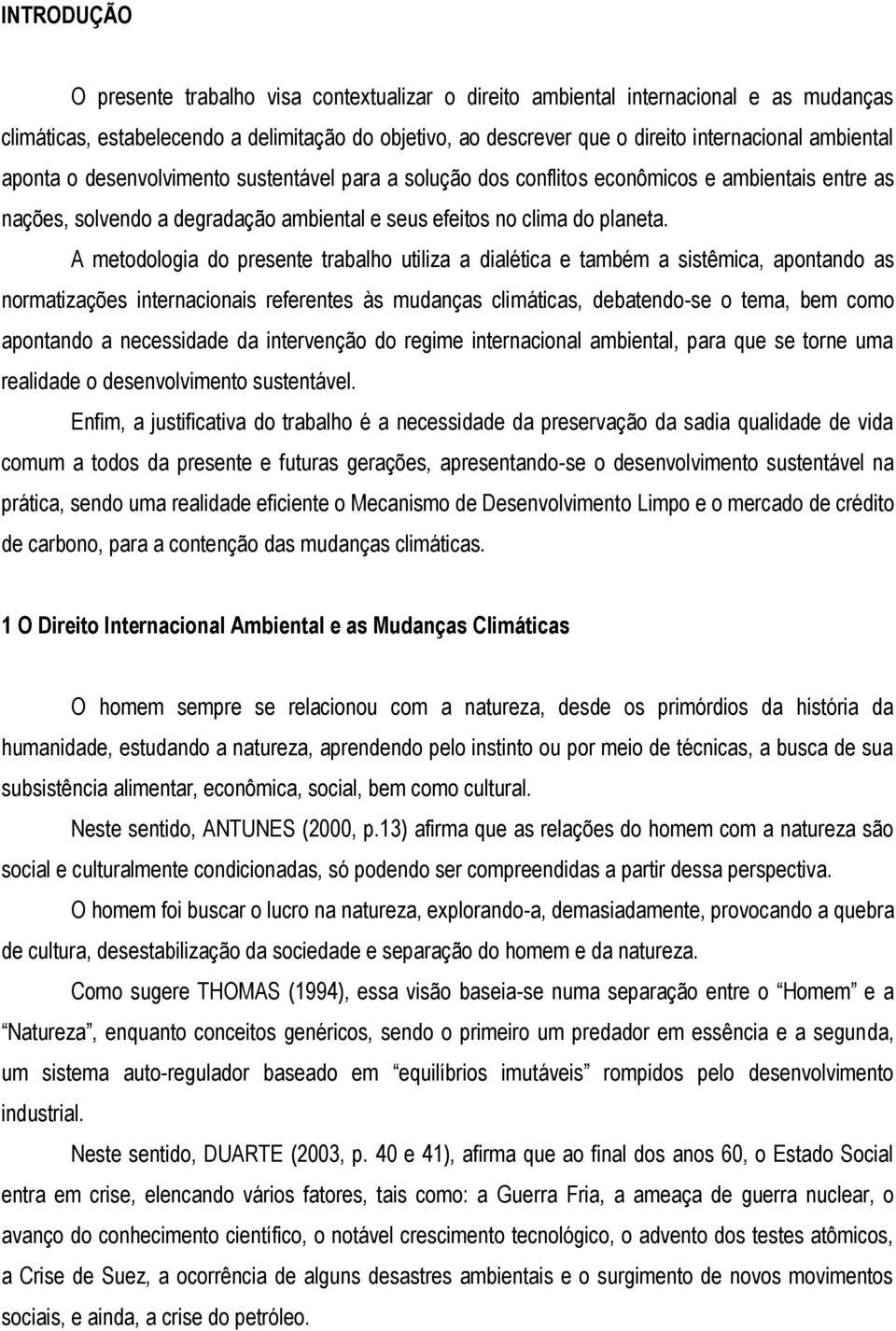 A metodologia do presente trabalho utiliza a dialética e também a sistêmica, apontando as normatizações internacionais referentes às mudanças climáticas, debatendo-se o tema, bem como apontando a