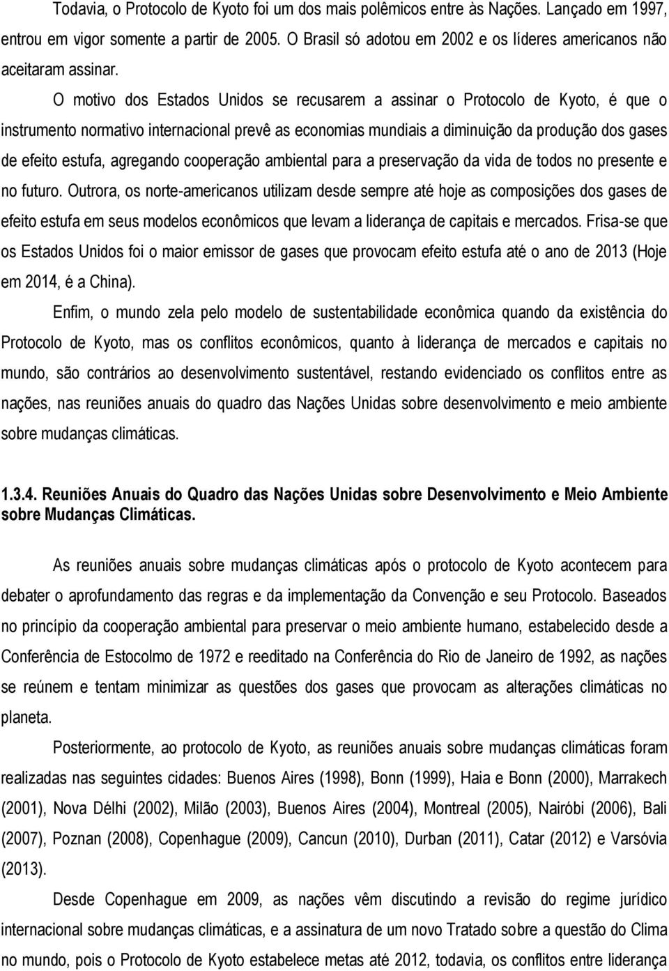 O motivo dos Estados Unidos se recusarem a assinar o Protocolo de Kyoto, é que o instrumento normativo internacional prevê as economias mundiais a diminuição da produção dos gases de efeito estufa,