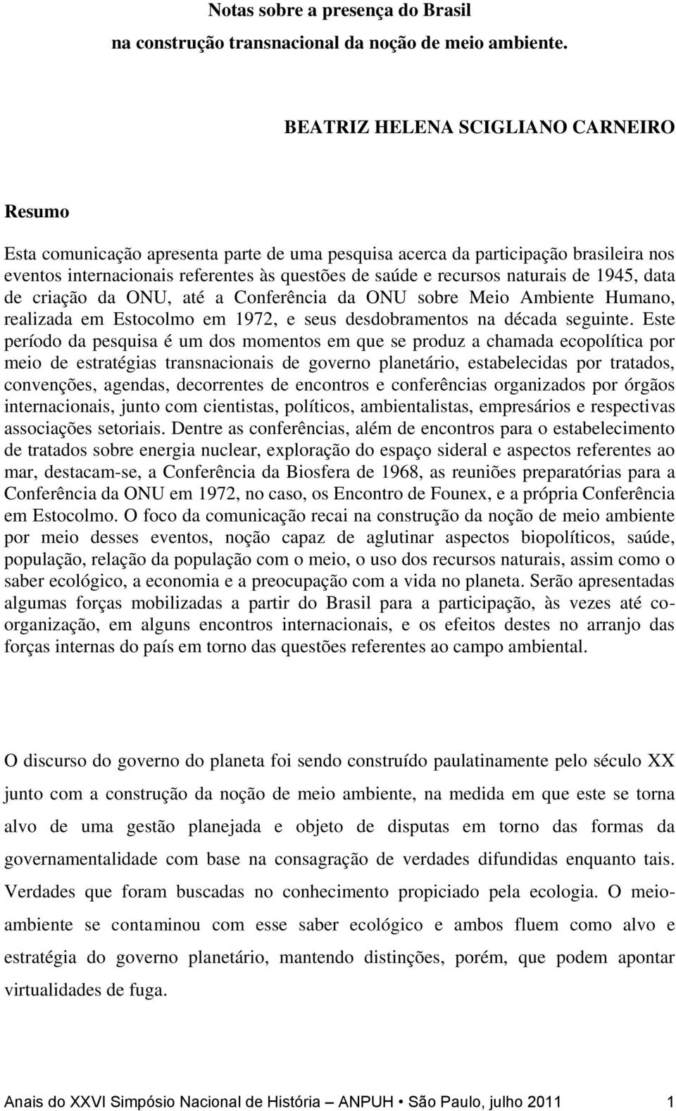 naturais de 1945, data de criação da ONU, até a Conferência da ONU sobre Meio Ambiente Humano, realizada em Estocolmo em 1972, e seus desdobramentos na década seguinte.