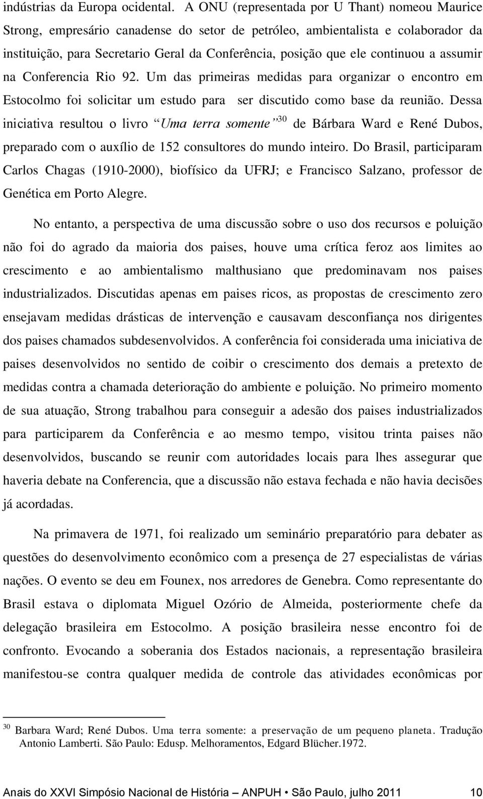 continuou a assumir na Conferencia Rio 92. Um das primeiras medidas para organizar o encontro em Estocolmo foi solicitar um estudo para ser discutido como base da reunião.