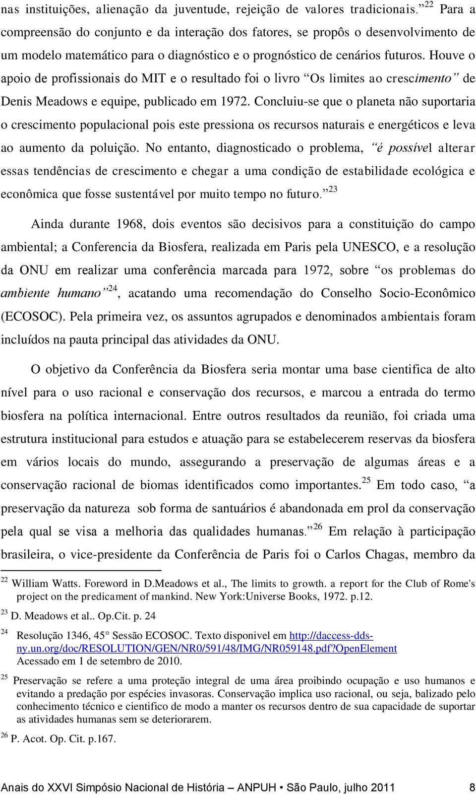 Houve o apoio de profissionais do MIT e o resultado foi o livro Os limites ao crescimento de Denis Meadows e equipe, publicado em 1972.