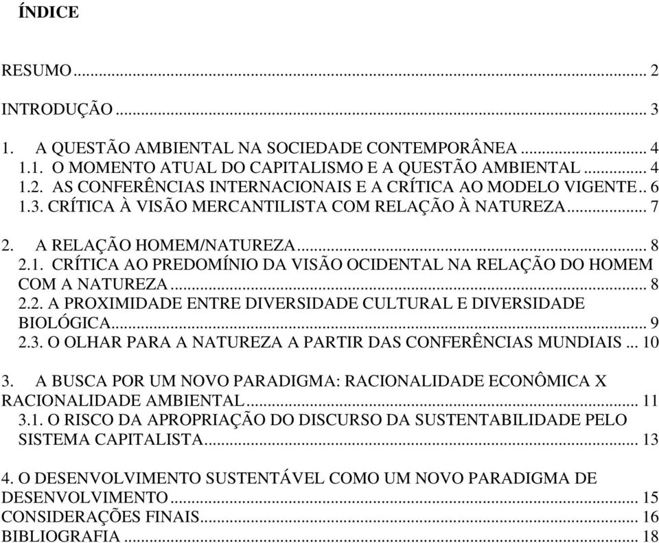 .. 9 2.3. O OLHAR PARA A NATUREZA A PARTIR DAS CONFERÊNCIAS MUNDIAIS... 10 3. A BUSCA POR UM NOVO PARADIGMA: RACIONALIDADE ECONÔMICA X RACIONALIDADE AMBIENTAL... 11 3.1. O RISCO DA APROPRIAÇÃO DO DISCURSO DA SUSTENTABILIDADE PELO SISTEMA CAPITALISTA.