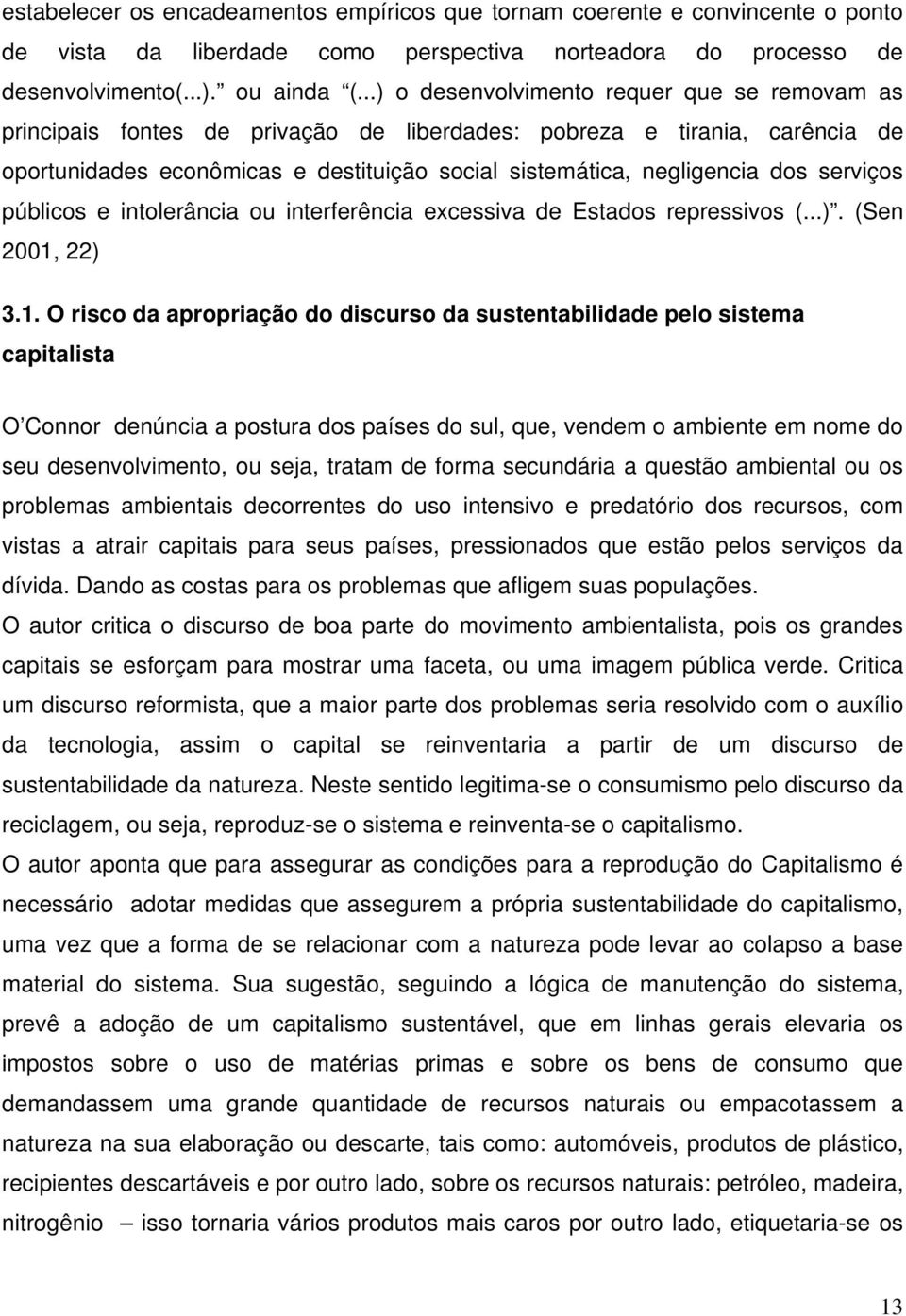 serviços públicos e intolerância ou interferência excessiva de Estados repressivos (...). (Sen 2001,