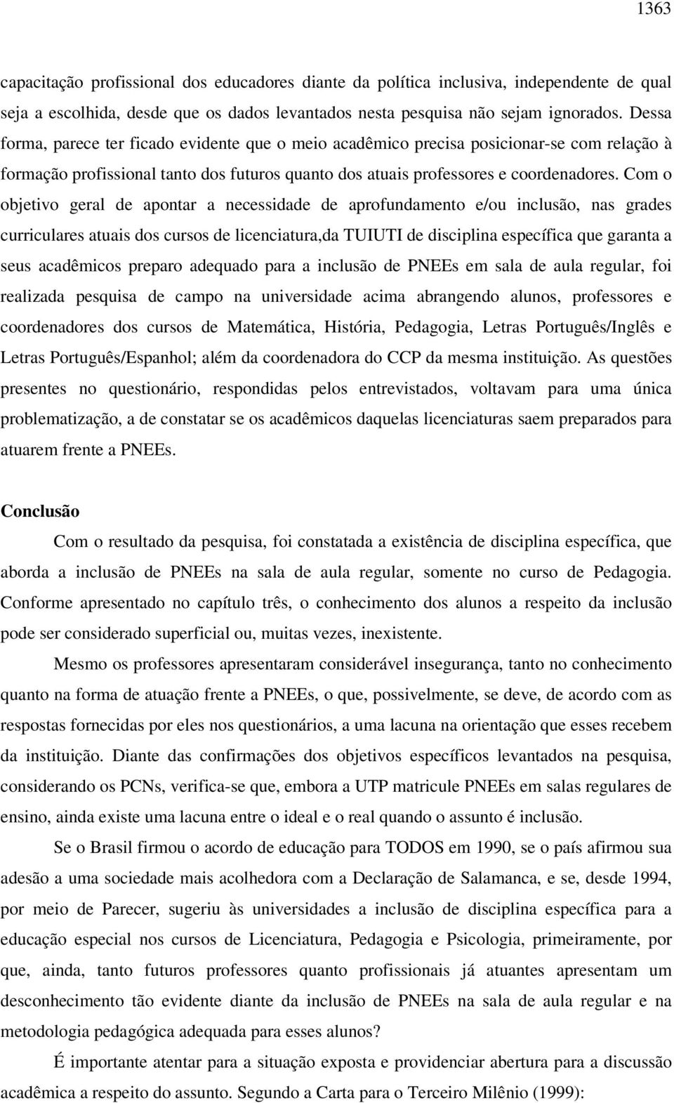 Com o objetivo geral de apontar a necessidade de aprofundamento e/ou inclusão, nas grades curriculares atuais dos cursos de licenciatura,da TUIUTI de disciplina específica que garanta a seus