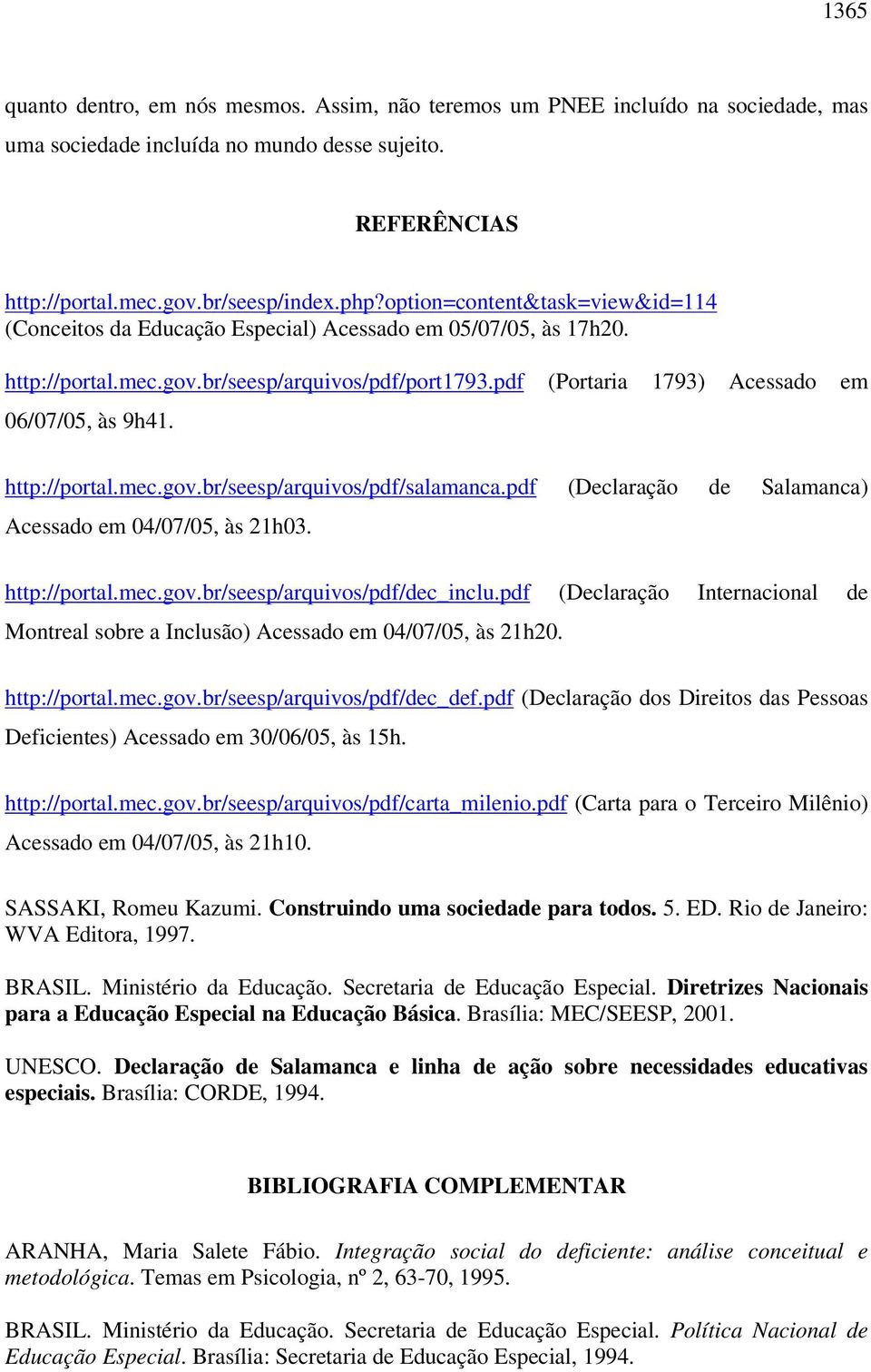 http://portal.mec.gov.br/seesp/arquivos/pdf/salamanca.pdf (Declaração de Salamanca) Acessado em 04/07/05, às 21h03. http://portal.mec.gov.br/seesp/arquivos/pdf/dec_inclu.