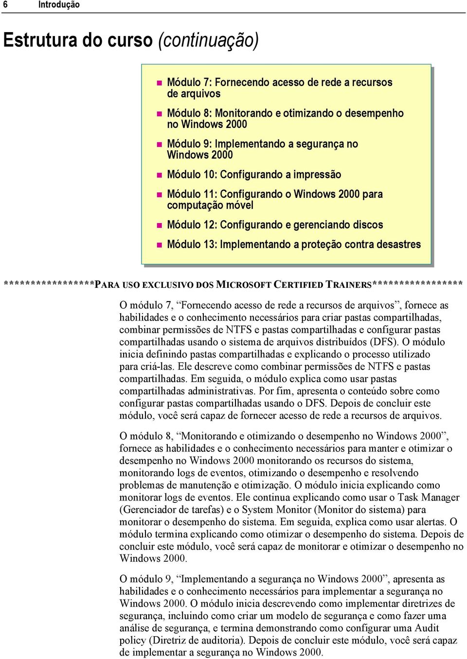 proteção contra desastres O módulo 7, Fornecendo acesso de rede a recursos de arquivos, fornece as habilidades e o conhecimento necessários para criar pastas compartilhadas, combinar permissões de