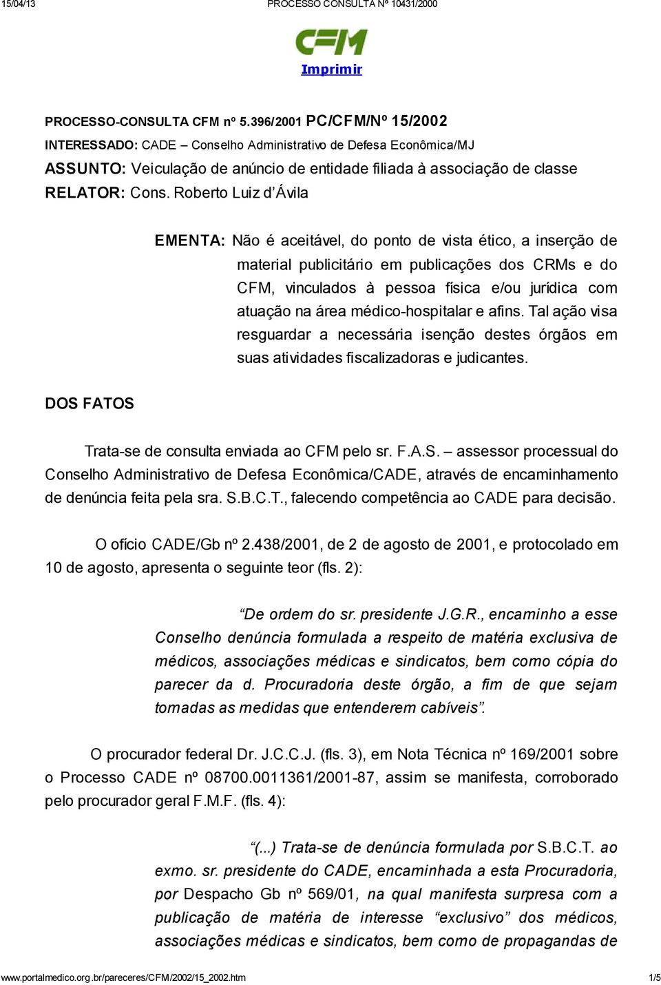 Roberto Luiz d Ávila EMENTA: Não é aceitável, do ponto de vista ético, a inserção de material publicitário em publicações dos CRMs e do CFM, vinculados à pessoa física e/ou jurídica com atuação na