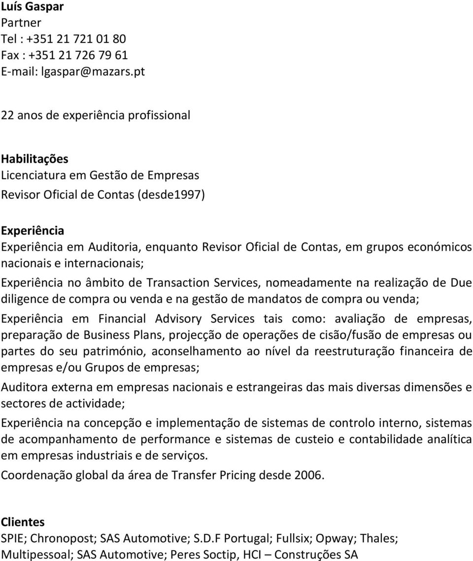 em grupos económicos nacionais e internacionais; Experiência no âmbito de Transaction Services, nomeadamente na realização de Due diligence de compra ou venda e na gestão de mandatos de compra ou