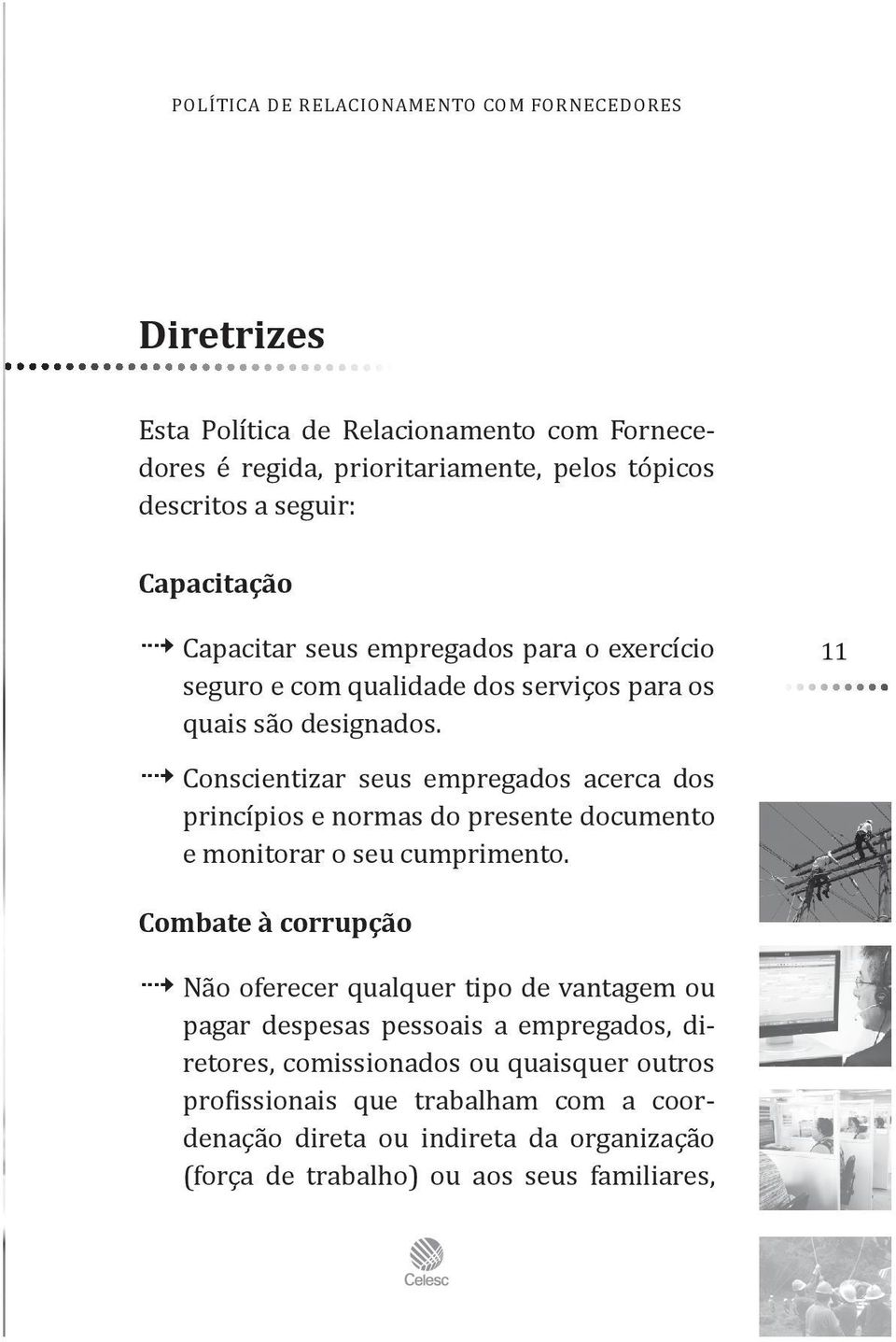 Conscientizar seus empregados acerca dos princípios e normas do presente documento e monitorar o seu cumprimento.