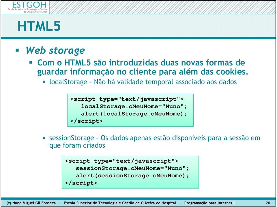 omeunome); </script> sessionstorage Os dados apenas estão disponíveis para a sessão em que foram criados <script type="text/javascript">