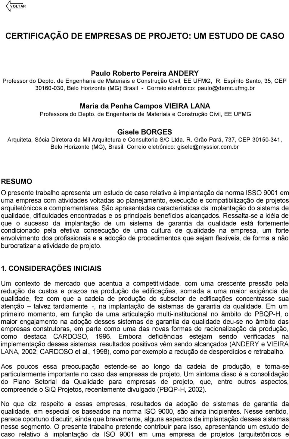 de Engenharia de Materiais e Construção Civil, EE UFMG Gisele BORGES Arquiteta, Sócia Diretora da Mil Arquitetura e Consultoria S/C Ltda. R. Grão Pará, 737, CEP 30150-341, Belo Horizonte (MG), Brasil.