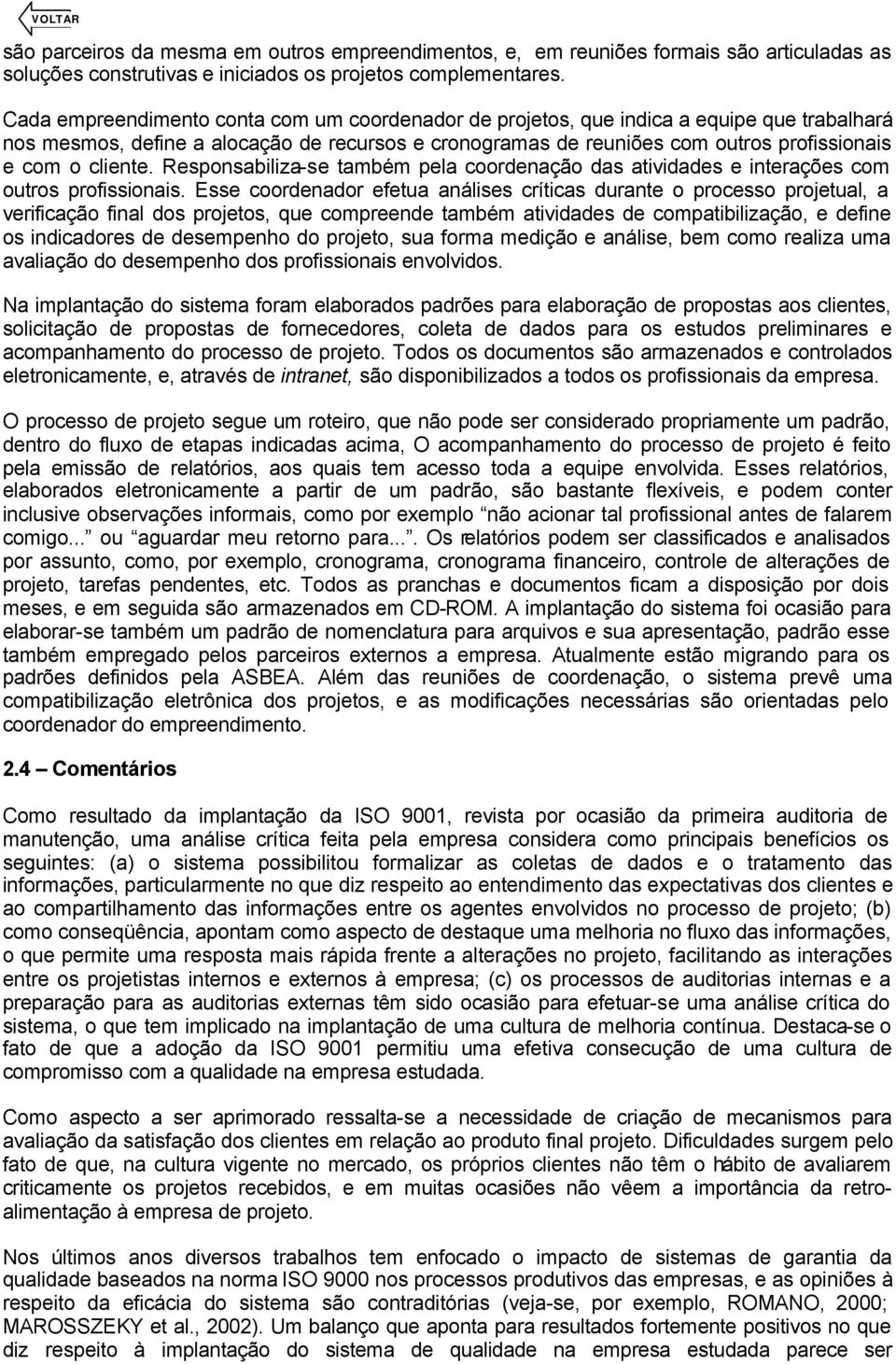 cliente. Responsabiliza-se também pela coordenação das atividades e interações com outros profissionais.