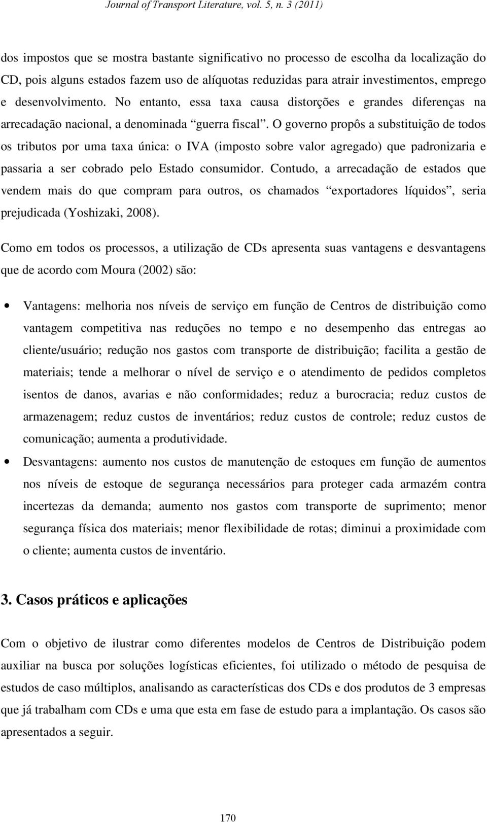 O governo propôs a substituição de todos os tributos por uma taxa única: o IVA (imposto sobre valor agregado) que padronizaria e passaria a ser cobrado pelo Estado consumidor.