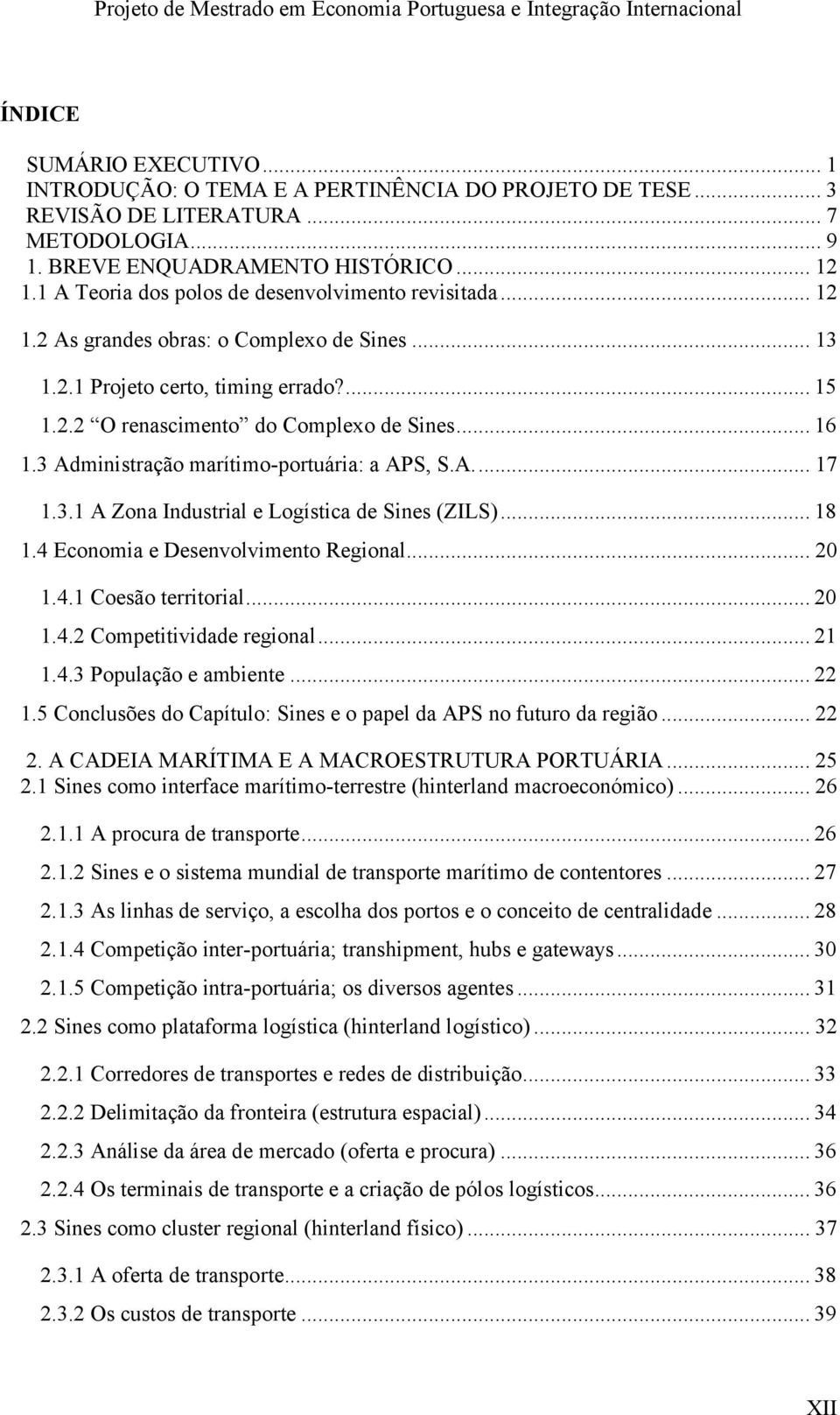 .. 16 1.3 Administração marítimo-portuária: a APS, S.A.... 17 1.3.1 A Zona Industrial e Logística de Sines (ZILS)... 18 1.4 Economia e Desenvolvimento Regional... 20 1.4.1 Coesão territorial... 20 1.4.2 Competitividade regional.