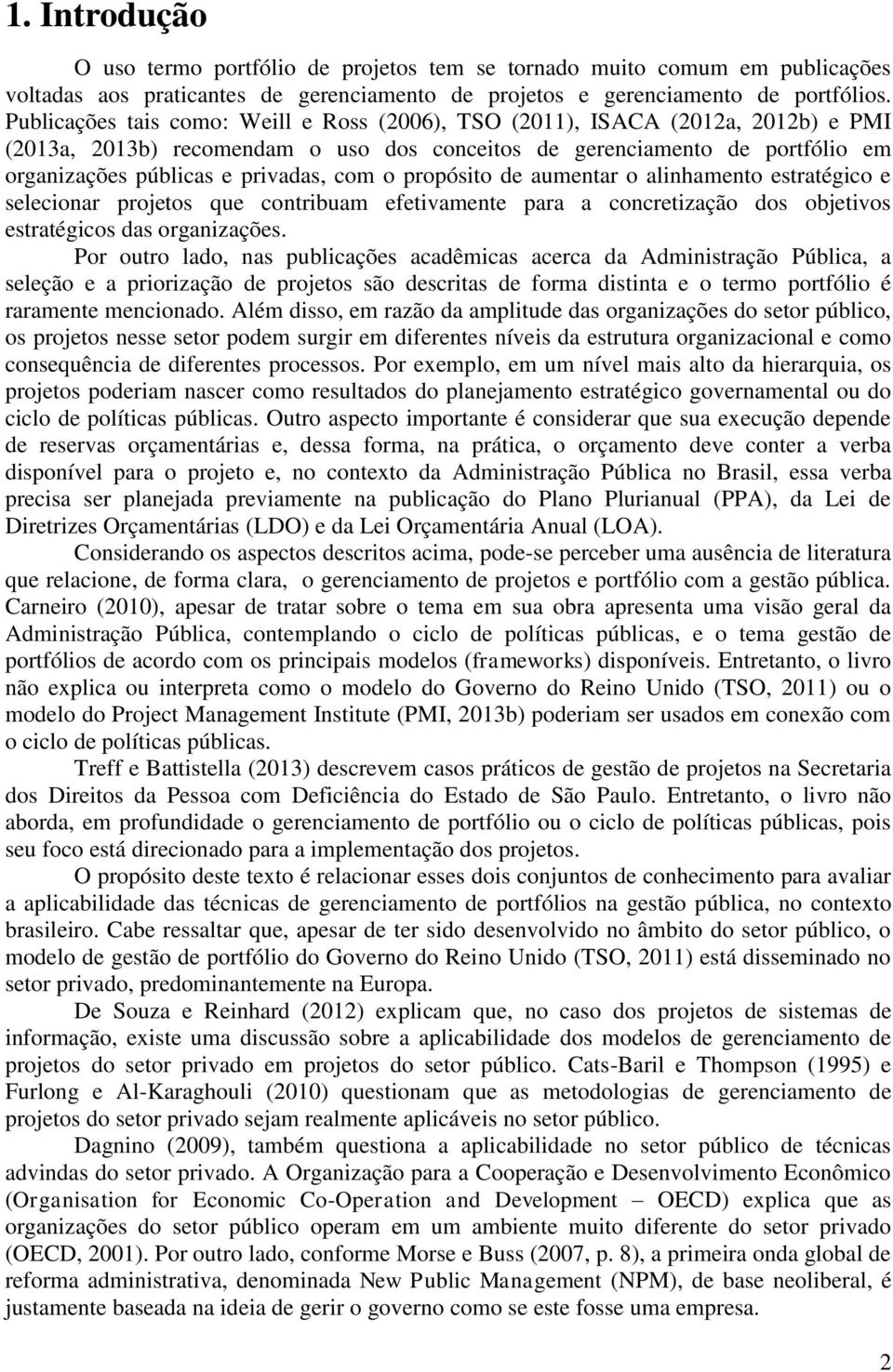 o propósito de aumentar o alinhamento estratégico e selecionar projetos que contribuam efetivamente para a concretização dos objetivos estratégicos das organizações.