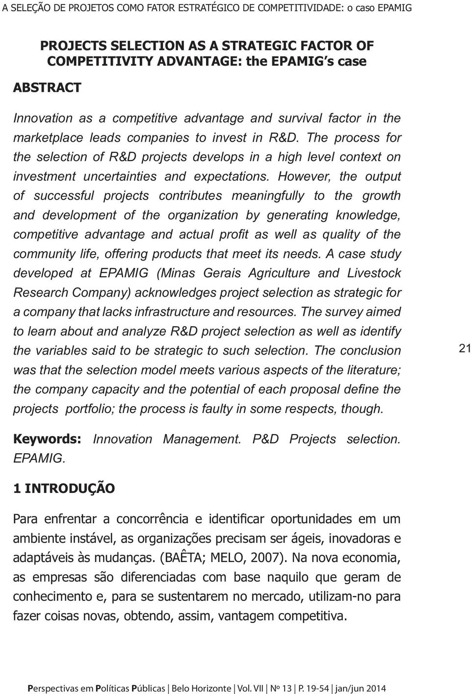 The process for the selection of R&D projects develops in a high level context on investment uncertainties and expectations.