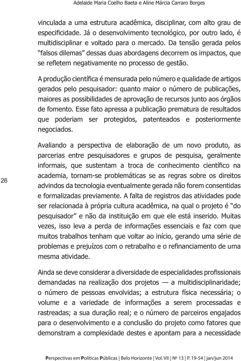 Da tensão gerada pelos falsos dilemas dessas duas abordagens decorrem os impactos, que se refletem negativamente no processo de gestão.