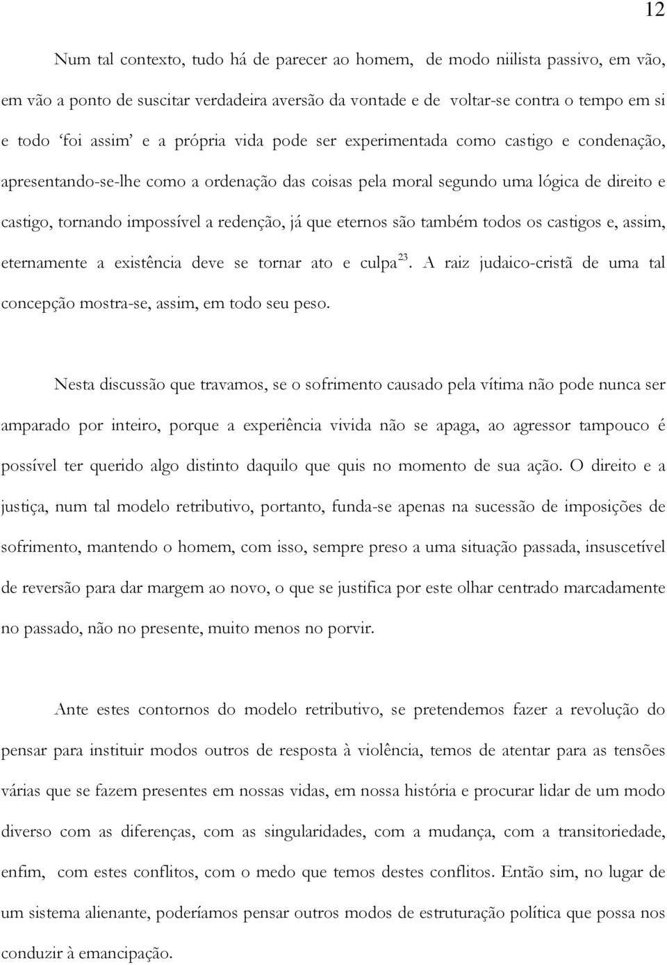 que eternos são também todos os castigos e, assim, eternamente a existência deve se tornar ato e culpa 23. A raiz judaico-cristã de uma tal concepção mostra-se, assim, em todo seu peso.